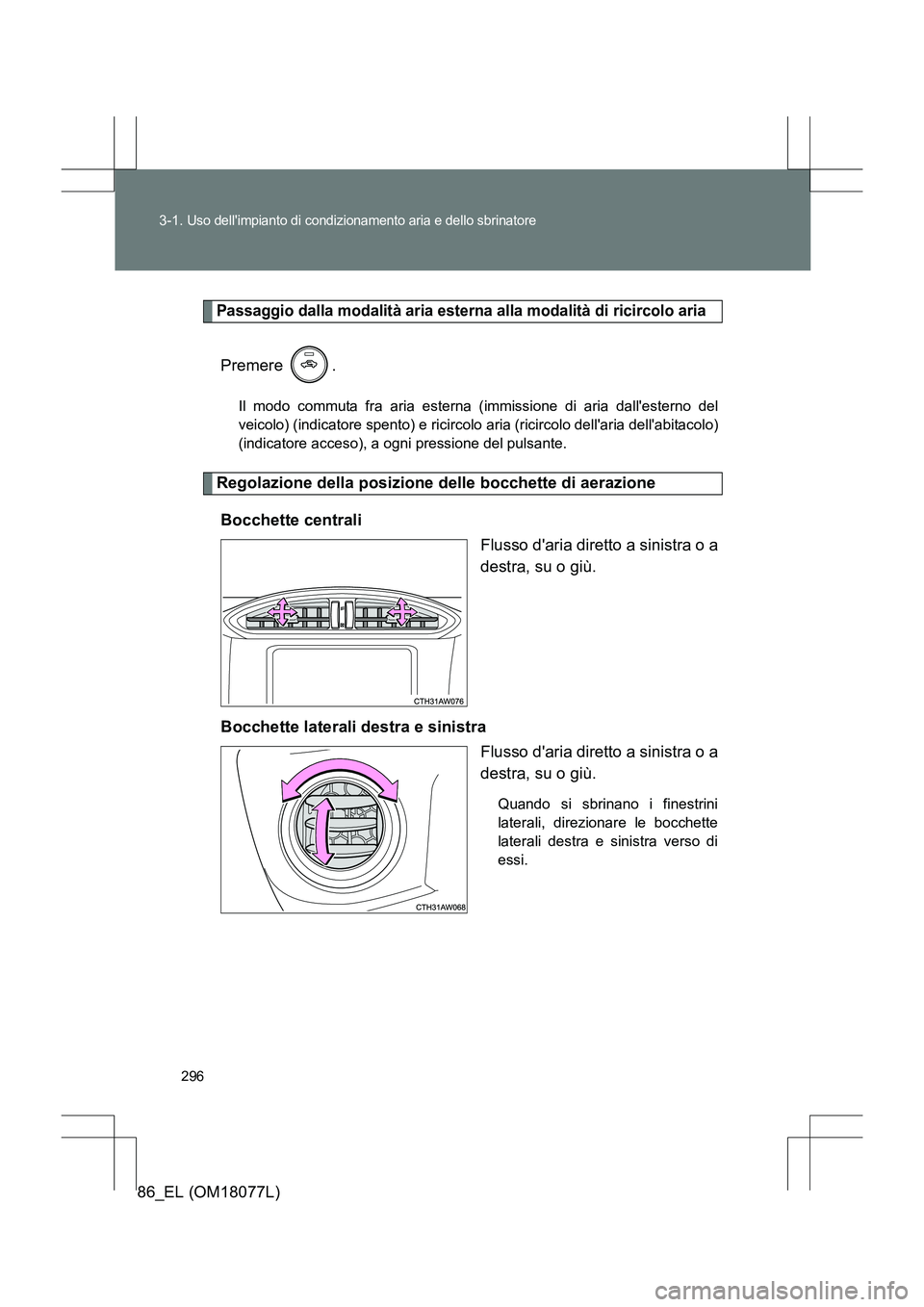 TOYOTA 86 2017 Manuale duso (in Italian) 296
3-1.
Uso dellimpianto di condizionamento aria e dello sbrinatore
86_EL (OM18077L)
Passaggio dalla modalità aria esterna alla modalità di ricircolo aria
Premere .
Il modo commuta fra aria ester TOYOTA 86 2017 Manuale duso (in Italian) 296
3-1.
Uso dellimpianto di condizionamento aria e dello sbrinatore
86_EL (OM18077L)
Passaggio dalla modalità aria esterna alla modalità di ricircolo aria
Premere .
Il modo commuta fra aria ester
