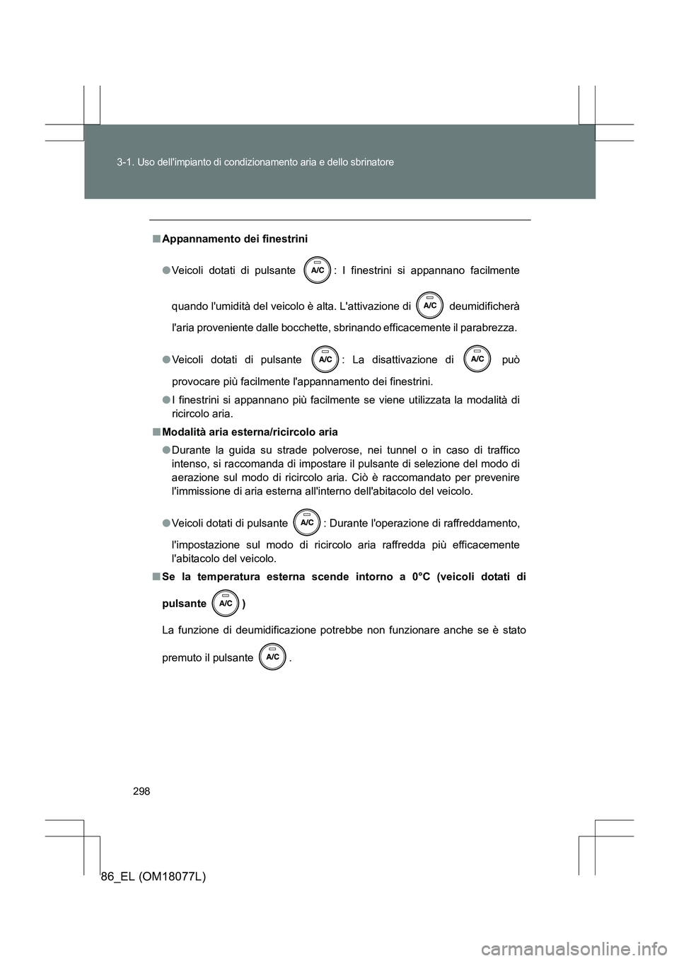 TOYOTA 86 2017 Manuale duso (in Italian) 298
3-1.
Uso dellimpianto di condizionamento aria e dello sbrinatore
86_EL (OM18077L)
■
Appannamento dei finestrini
●Veicoli dotati di pulsante : I finestrini si appannano facilmente
quando lu TOYOTA 86 2017 Manuale duso (in Italian) 298
3-1.
Uso dellimpianto di condizionamento aria e dello sbrinatore
86_EL (OM18077L)
■
Appannamento dei finestrini
●Veicoli dotati di pulsante : I finestrini si appannano facilmente
quando lu