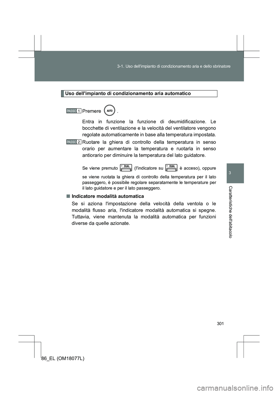 TOYOTA 86 2017 Manuale duso (in Italian) 301
3-1.
Uso dellimpianto di condizionamento aria e dello sbrinatore
3
Caratteristiche dellabitacolo
86_EL (OM18077L)
Uso dellimpianto di condizionamento aria automatico
Premere .
Entra in funzion TOYOTA 86 2017 Manuale duso (in Italian) 301
3-1.
Uso dellimpianto di condizionamento aria e dello sbrinatore
3
Caratteristiche dellabitacolo
86_EL (OM18077L)
Uso dellimpianto di condizionamento aria automatico
Premere .
Entra in funzion