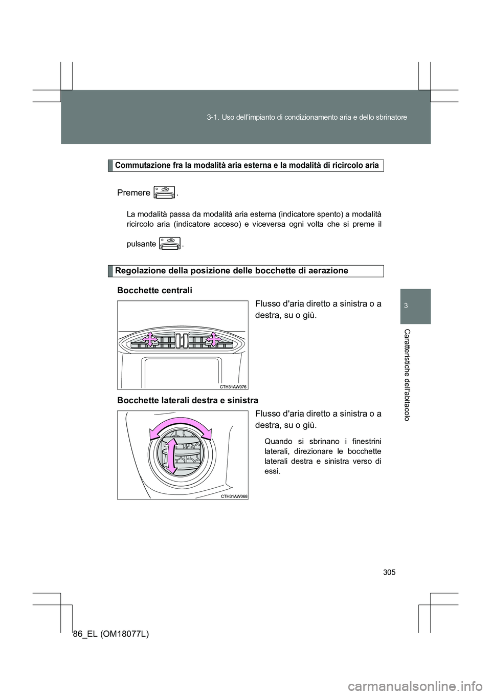 TOYOTA 86 2017 Manuale duso (in Italian) 305
3-1.
Uso dellimpianto di condizionamento aria e dello sbrinatore
3
Caratteristiche dellabitacolo
86_EL (OM18077L)
Commutazione fra la modalità aria esterna e la modalità di ricircolo aria
Pre TOYOTA 86 2017 Manuale duso (in Italian) 305
3-1.
Uso dellimpianto di condizionamento aria e dello sbrinatore
3
Caratteristiche dellabitacolo
86_EL (OM18077L)
Commutazione fra la modalità aria esterna e la modalità di ricircolo aria
Pre