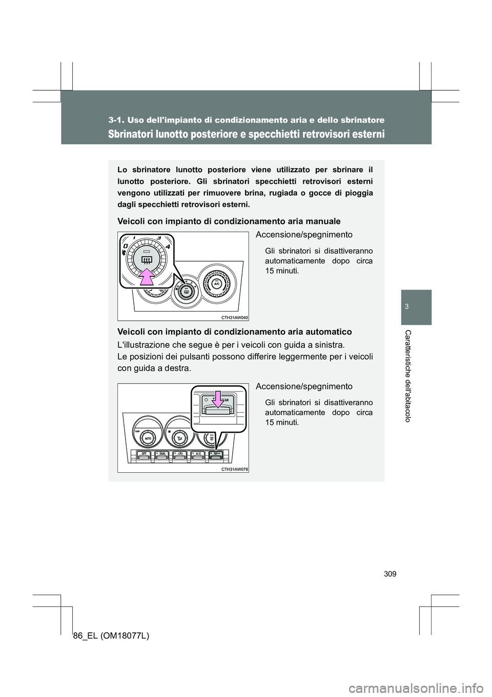 TOYOTA 86 2017 Manuale duso (in Italian) 309
3-1. Uso dellimpianto di condizionamento aria e dello sbrinatore
3
Caratteristiche dellabitacolo
86_EL (OM18077L)
Sbrinatori lunotto posteriore e specchietti retrovisori esterni
Lo sbrinatore lu TOYOTA 86 2017 Manuale duso (in Italian) 309
3-1. Uso dellimpianto di condizionamento aria e dello sbrinatore
3
Caratteristiche dellabitacolo
86_EL (OM18077L)
Sbrinatori lunotto posteriore e specchietti retrovisori esterni
Lo sbrinatore lu