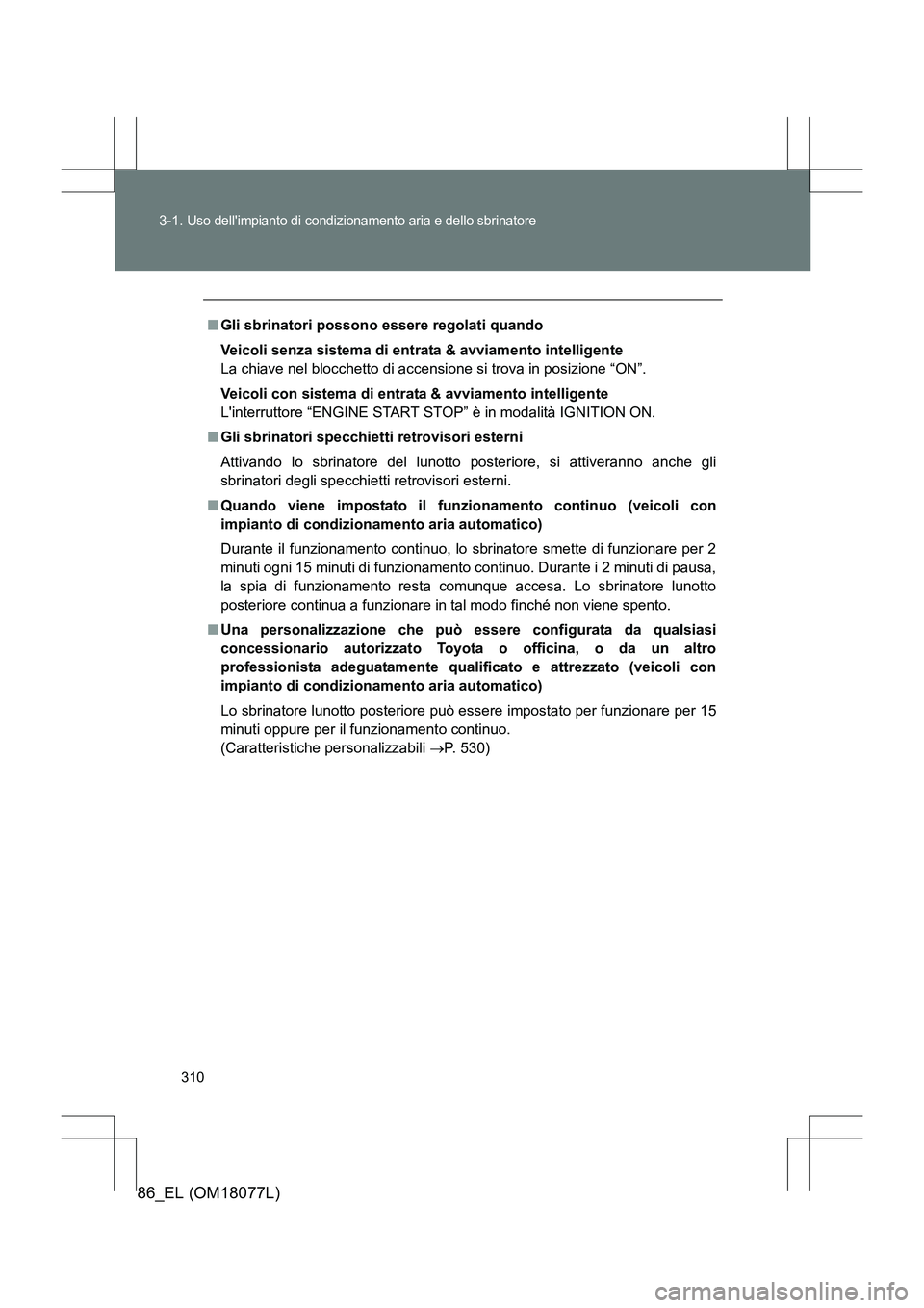 TOYOTA 86 2017 Manuale duso (in Italian) 310
3-1.
Uso dellimpianto di condizionamento aria e dello sbrinatore
86_EL (OM18077L)
■
Gli sbrinatori possono essere regolati quando
Veicoli senza sistema di entrata & avviamento intelligente
La TOYOTA 86 2017 Manuale duso (in Italian) 310
3-1.
Uso dellimpianto di condizionamento aria e dello sbrinatore
86_EL (OM18077L)
■
Gli sbrinatori possono essere regolati quando
Veicoli senza sistema di entrata & avviamento intelligente
La