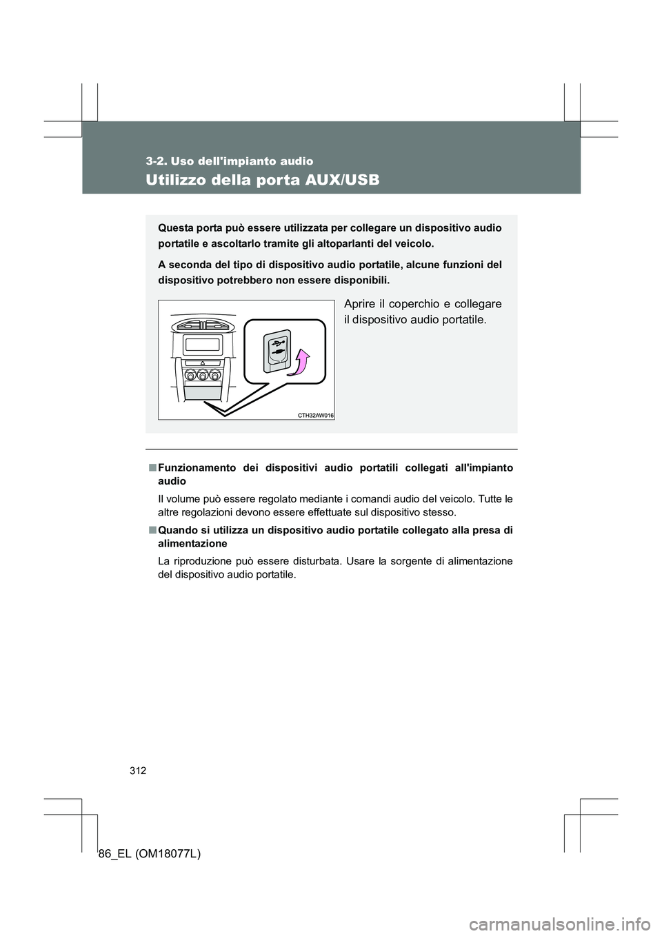 TOYOTA 86 2017  Manuale duso (in Italian) 312
86_EL (OM18077L)
3-2. Uso dellimpianto audio
Utilizzo della por ta AUX/USB
■Funzionamento dei dispositivi audio portatili collegati allimpianto
audio
Il volume può essere regolato mediante  i