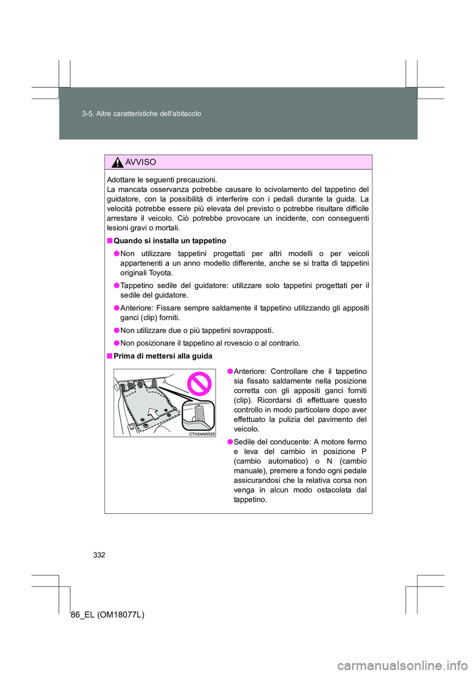 TOYOTA 86 2017 Manuale duso (in Italian) 332
3-5. Altre caratteristiche dellabitacolo
86_EL (OM18077L)
AVVISO
Adottare le seguenti precauzioni.
La mancata osservanza potrebbe causare lo scivolamento del tappetino del
guidatore, con la poss TOYOTA 86 2017 Manuale duso (in Italian) 332
3-5. Altre caratteristiche dellabitacolo
86_EL (OM18077L)
AVVISO
Adottare le seguenti precauzioni.
La mancata osservanza potrebbe causare lo scivolamento del tappetino del
guidatore, con la poss