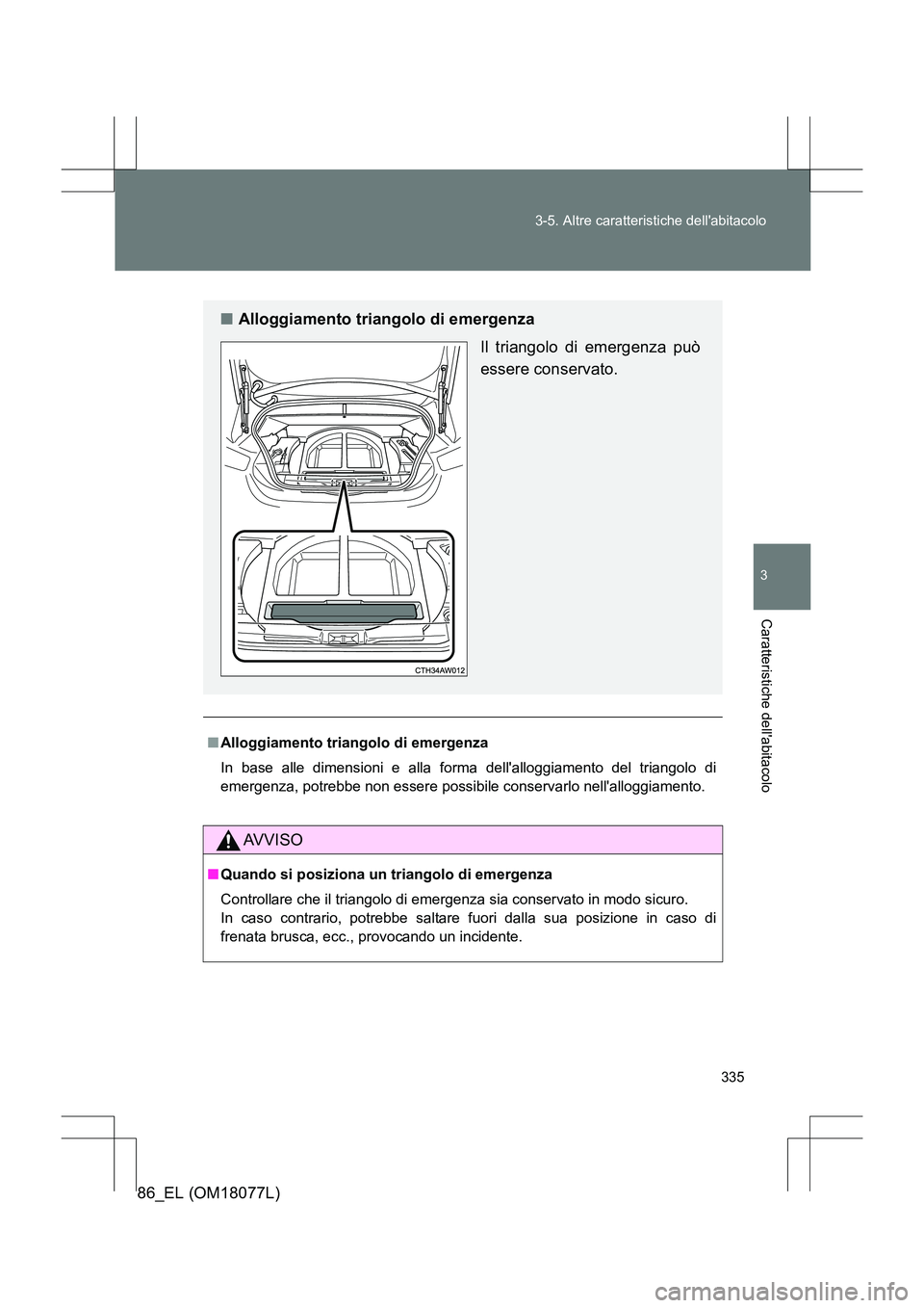 TOYOTA 86 2017 Manuale duso (in Italian) 335
3-5. Altre caratteristiche dellabitacolo
3
Caratteristiche dellabitacolo
86_EL (OM18077L)
■
Alloggiamento triangolo di emergenza
In base alle dimensioni e alla fo rma dellalloggiamento del tr TOYOTA 86 2017 Manuale duso (in Italian) 335
3-5. Altre caratteristiche dellabitacolo
3
Caratteristiche dellabitacolo
86_EL (OM18077L)
■
Alloggiamento triangolo di emergenza
In base alle dimensioni e alla fo rma dellalloggiamento del tr