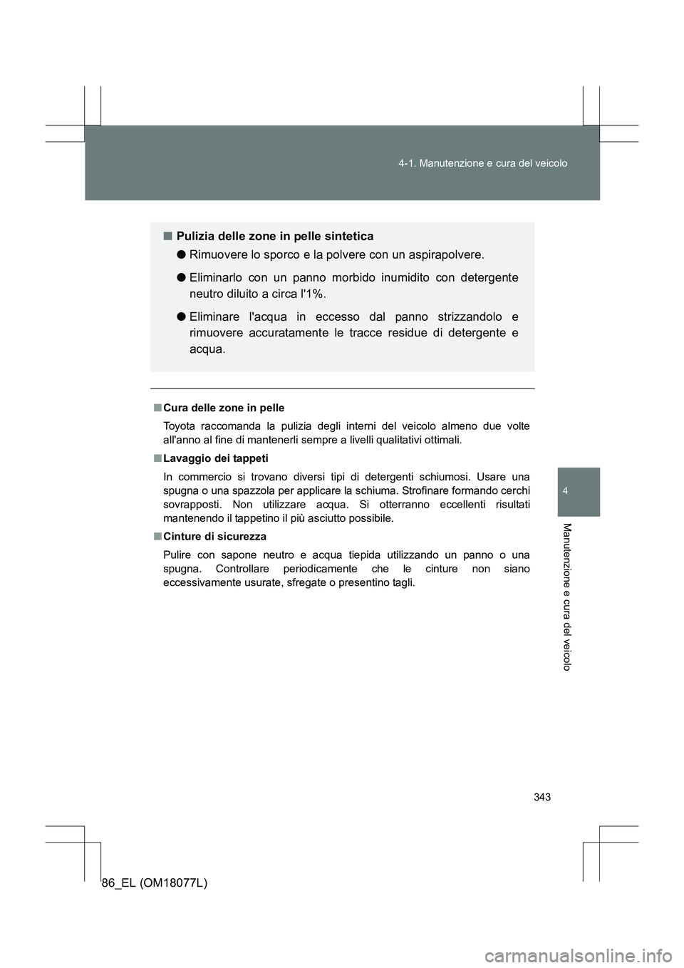 TOYOTA 86 2017  Manuale duso (in Italian) 343
4-1. Manutenzione e cura del veicolo
4
Manutenzione e cura del veicolo
86_EL (OM18077L)
■
Cura delle zone in pelle
Toyota raccomanda la pulizia degli interni del veicolo almeno due volte
allann