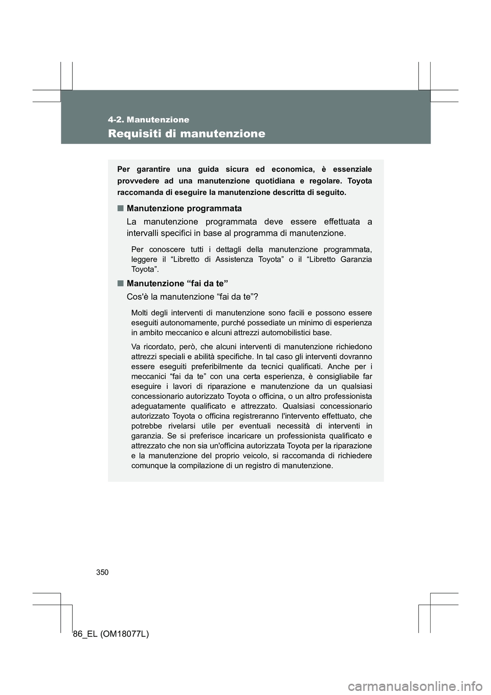 TOYOTA 86 2017  Manuale duso (in Italian) 350
86_EL (OM18077L)
4-2. Manutenzione
Requisiti di manutenzione
Per garantire una guida sicura ed economica, è essenziale
provvedere ad una manutenzione quotidiana e regolare. Toyota
raccomanda di e