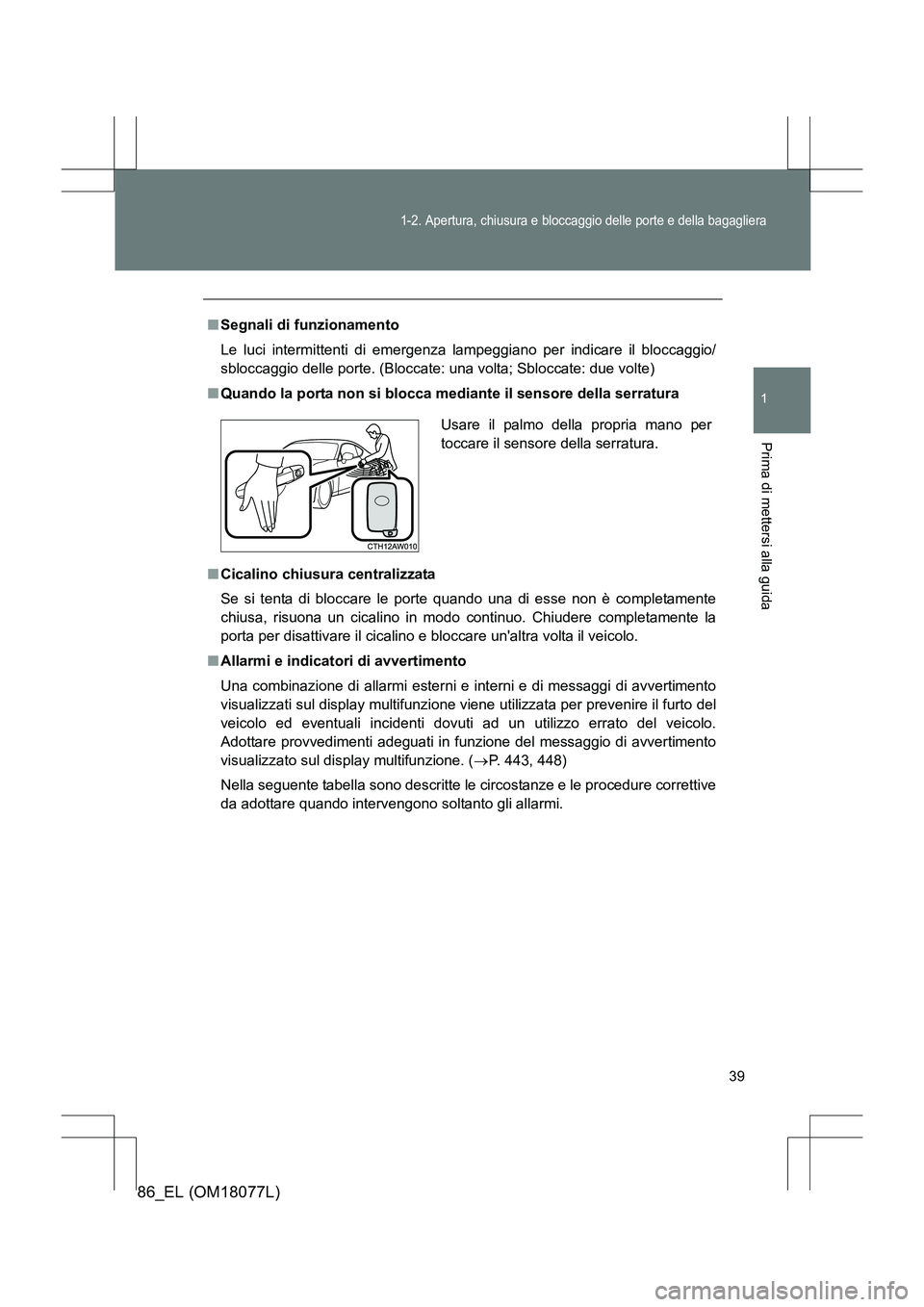 TOYOTA 86 2017 Manuale duso (in Italian) 39
1-2. Apertura, chiusura e bloccaggio delle porte e della bagagliera
1
Prima di mettersi alla guida
86_EL (OM18077L)
■Segnali di funzionamento
Le luci intermittenti di emergenza lampeggiano per in TOYOTA 86 2017 Manuale duso (in Italian) 39
1-2. Apertura, chiusura e bloccaggio delle porte e della bagagliera
1
Prima di mettersi alla guida
86_EL (OM18077L)
■Segnali di funzionamento
Le luci intermittenti di emergenza lampeggiano per in