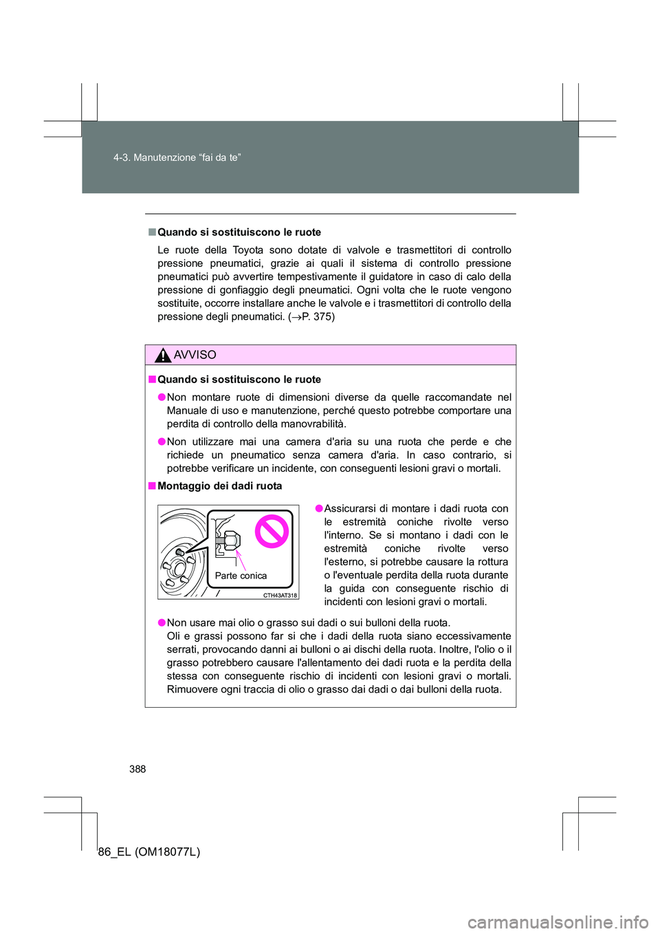 TOYOTA 86 2017 Manuale duso (in Italian) 388
4-3. Manutenzione “fai da te”
86_EL (OM18077L)
■
Quando si sostituiscono le ruote
Le ruote della Toyota sono dotate di valvole e trasmettitori di controllo
pressione pneumatici, grazie ai qu TOYOTA 86 2017 Manuale duso (in Italian) 388
4-3. Manutenzione “fai da te”
86_EL (OM18077L)
■
Quando si sostituiscono le ruote
Le ruote della Toyota sono dotate di valvole e trasmettitori di controllo
pressione pneumatici, grazie ai qu