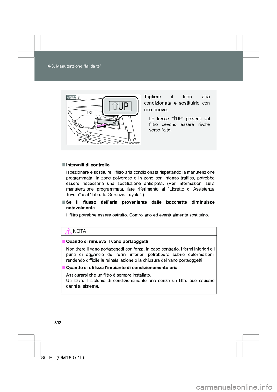TOYOTA 86 2017 Manuale duso (in Italian) 392
4-3. Manutenzione “fai da te”
86_EL (OM18077L)
■
Intervalli di controllo
Ispezionare e sostituire il filtro aria condizionata rispettando la manutenzione
programmata. In zone polverose o in TOYOTA 86 2017 Manuale duso (in Italian) 392
4-3. Manutenzione “fai da te”
86_EL (OM18077L)
■
Intervalli di controllo
Ispezionare e sostituire il filtro aria condizionata rispettando la manutenzione
programmata. In zone polverose o in