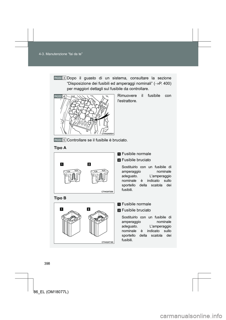 TOYOTA 86 2017 Manuale duso (in Italian) 398
4-3. Manutenzione “fai da te”
86_EL (OM18077L)
Dopo il guasto di un sistema, consultare la sezione
“Disposizione dei fusibili ed amperaggi nominali” (
→P. 400)
per maggiori dettagli sul TOYOTA 86 2017 Manuale duso (in Italian) 398
4-3. Manutenzione “fai da te”
86_EL (OM18077L)
Dopo il guasto di un sistema, consultare la sezione
“Disposizione dei fusibili ed amperaggi nominali” (
→P. 400)
per maggiori dettagli sul
