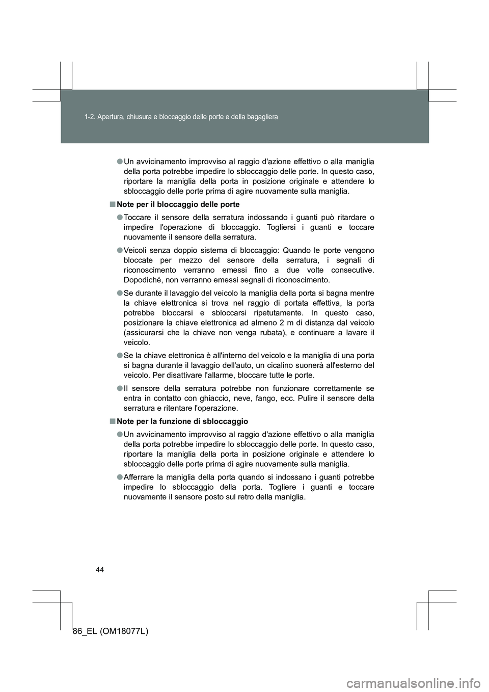 TOYOTA 86 2017  Manuale duso (in Italian) 44
1-2. Apertura, chiusura e bloccaggio delle porte e della bagagliera
86_EL (OM18077L)
●Un avvicinamento improvviso al raggi o dazione effettivo o alla maniglia
della porta potrebbe impedire lo sb