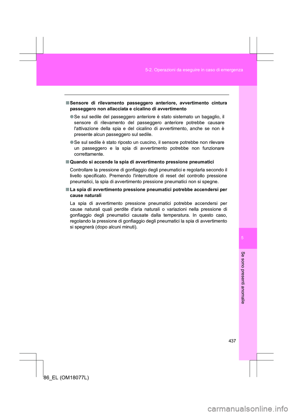 TOYOTA 86 2017 Manuale duso (in Italian) 5
437
5-2. Operazioni da eseguire in caso di emergenza
Se sono presenti anomalie
86_EL (OM18077L)
■
Sensore di rilevamento passeggero anteriore, avvertimento cintura
passeggero non allacciata e cica TOYOTA 86 2017 Manuale duso (in Italian) 5
437
5-2. Operazioni da eseguire in caso di emergenza
Se sono presenti anomalie
86_EL (OM18077L)
■
Sensore di rilevamento passeggero anteriore, avvertimento cintura
passeggero non allacciata e cica