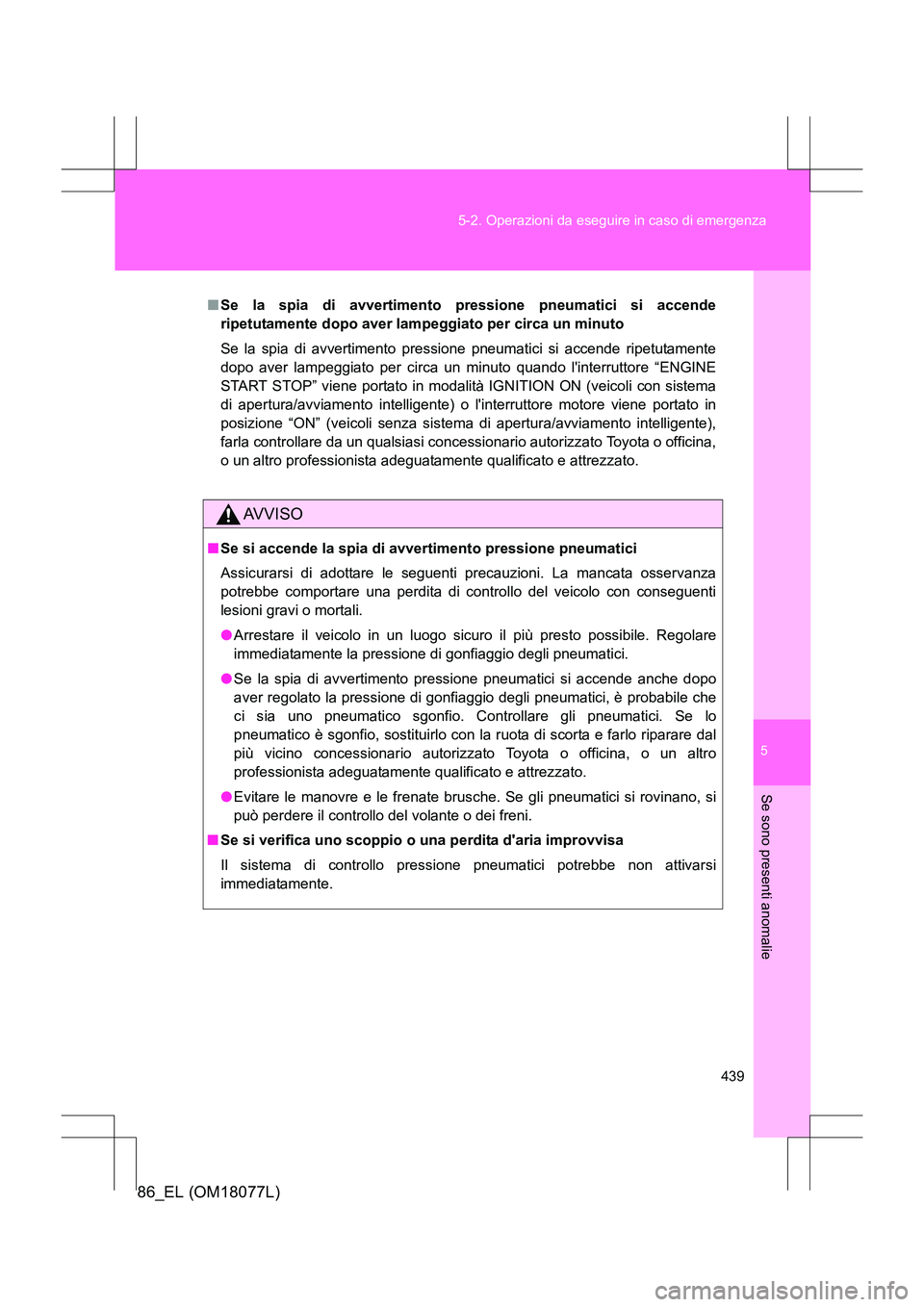 TOYOTA 86 2017 Manuale duso (in Italian) 5
439
5-2. Operazioni da eseguire in caso di emergenza
Se sono presenti anomalie
86_EL (OM18077L)
■
Se la spia di avvertimento pressione pneumatici si accende
ripetutamente dopo aver lampeggiato per TOYOTA 86 2017 Manuale duso (in Italian) 5
439
5-2. Operazioni da eseguire in caso di emergenza
Se sono presenti anomalie
86_EL (OM18077L)
■
Se la spia di avvertimento pressione pneumatici si accende
ripetutamente dopo aver lampeggiato per