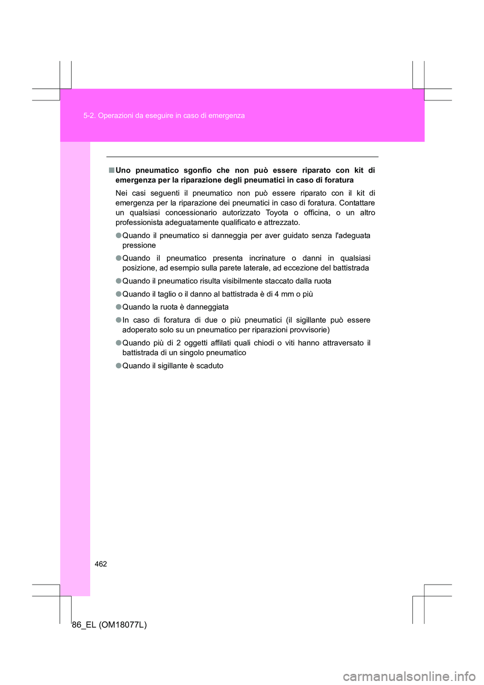 TOYOTA 86 2017 Manuale duso (in Italian) 462
5-2. Operazioni da eseguire in caso di emergenza
86_EL (OM18077L)
■
Uno pneumatico sgonfio che non può essere riparato con kit di
emergenza per la riparazione degli pneumatici in caso di foratu TOYOTA 86 2017 Manuale duso (in Italian) 462
5-2. Operazioni da eseguire in caso di emergenza
86_EL (OM18077L)
■
Uno pneumatico sgonfio che non può essere riparato con kit di
emergenza per la riparazione degli pneumatici in caso di foratu