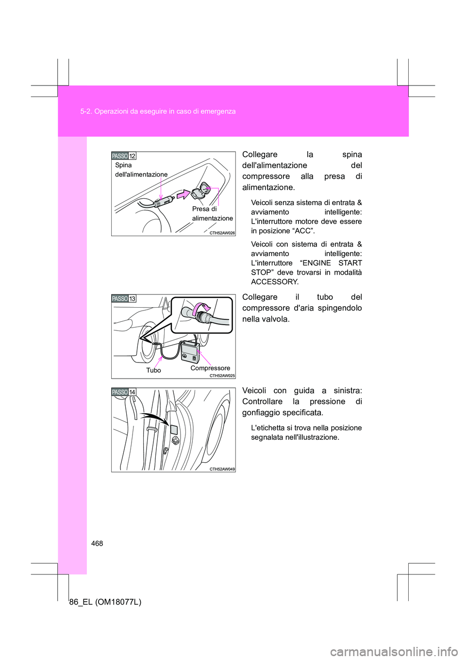TOYOTA 86 2017 Manuale duso (in Italian) 468
5-2. Operazioni da eseguire in caso di emergenza
86_EL (OM18077L)
Collegare la spina
dellalimentazione del
compressore alla presa di
alimentazione.
Veicoli senza sistema di entrata &
avviamento i TOYOTA 86 2017 Manuale duso (in Italian) 468
5-2. Operazioni da eseguire in caso di emergenza
86_EL (OM18077L)
Collegare la spina
dellalimentazione del
compressore alla presa di
alimentazione.
Veicoli senza sistema di entrata &
avviamento i