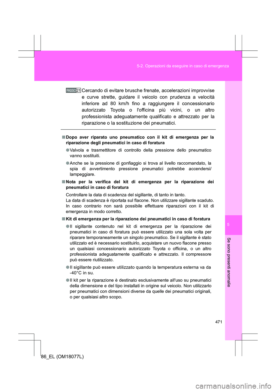 TOYOTA 86 2017 Manuale duso (in Italian) 5
471
5-2. Operazioni da eseguire in caso di emergenza
Se sono presenti anomalie
86_EL (OM18077L)
Cercando di evitare brusche frenate, accelerazioni improvvise
e curve strette, guidare il veicolo con TOYOTA 86 2017 Manuale duso (in Italian) 5
471
5-2. Operazioni da eseguire in caso di emergenza
Se sono presenti anomalie
86_EL (OM18077L)
Cercando di evitare brusche frenate, accelerazioni improvvise
e curve strette, guidare il veicolo con