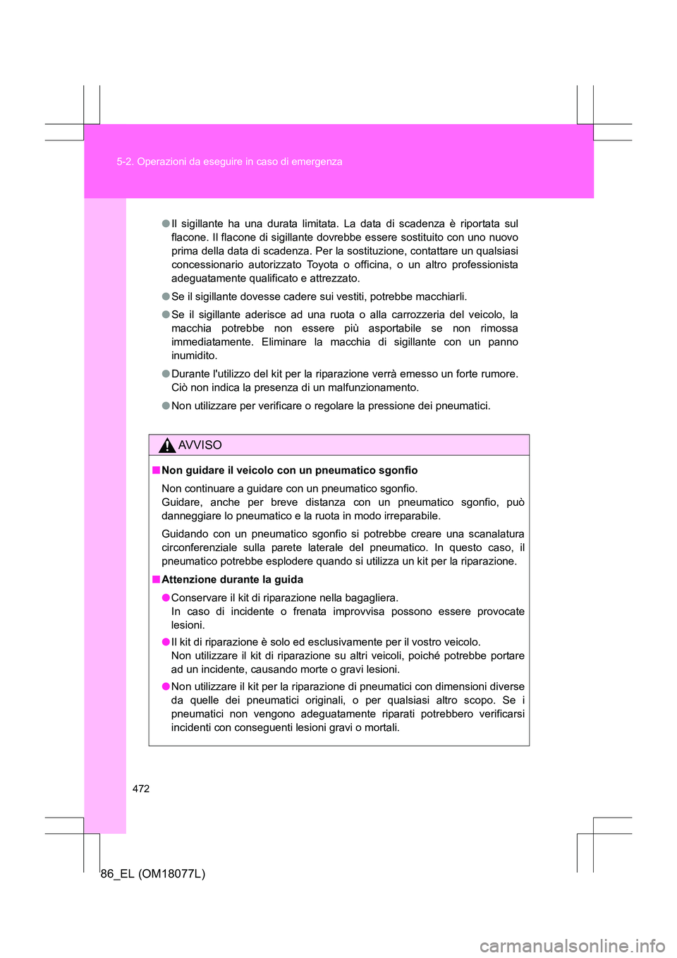TOYOTA 86 2017 Manuale duso (in Italian) 472
5-2. Operazioni da eseguire in caso di emergenza
86_EL (OM18077L)
●
Il sigillante ha una durata limitata. La data di scadenza è riportata sul
flacone. Il flacone di sigillante dovrebbe essere TOYOTA 86 2017 Manuale duso (in Italian) 472
5-2. Operazioni da eseguire in caso di emergenza
86_EL (OM18077L)
●
Il sigillante ha una durata limitata. La data di scadenza è riportata sul
flacone. Il flacone di sigillante dovrebbe essere