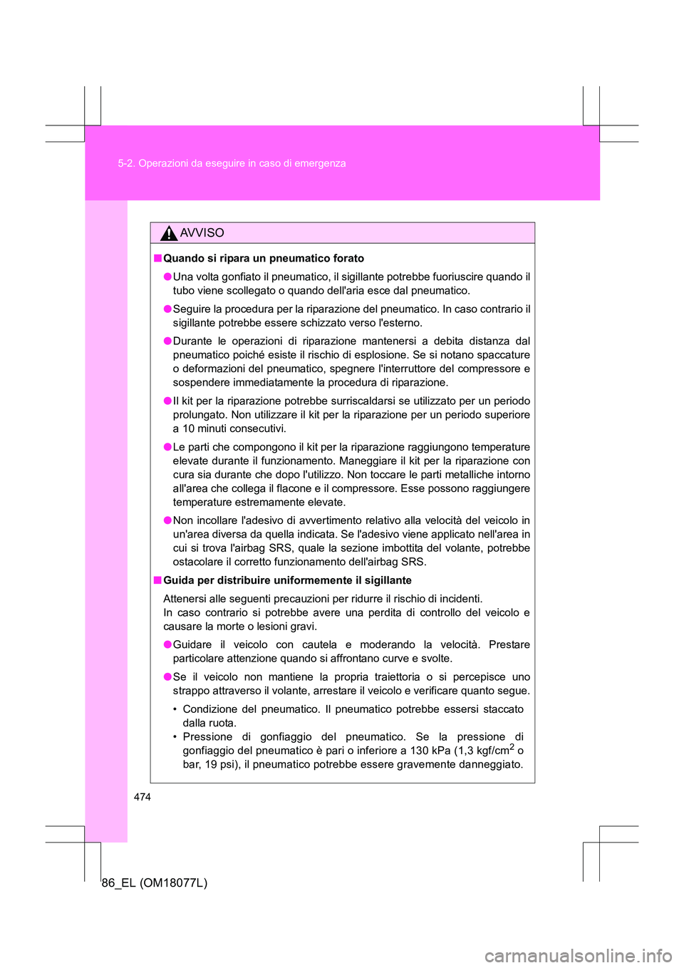 TOYOTA 86 2017 Manuale duso (in Italian) 474
5-2. Operazioni da eseguire in caso di emergenza
86_EL (OM18077L)
AVVISO
■
Quando si ripara un pneumatico forato
●Una volta gonfiato il pneumatico, il sigillante potrebbe fuoriuscire quando i TOYOTA 86 2017 Manuale duso (in Italian) 474
5-2. Operazioni da eseguire in caso di emergenza
86_EL (OM18077L)
AVVISO
■
Quando si ripara un pneumatico forato
●Una volta gonfiato il pneumatico, il sigillante potrebbe fuoriuscire quando i