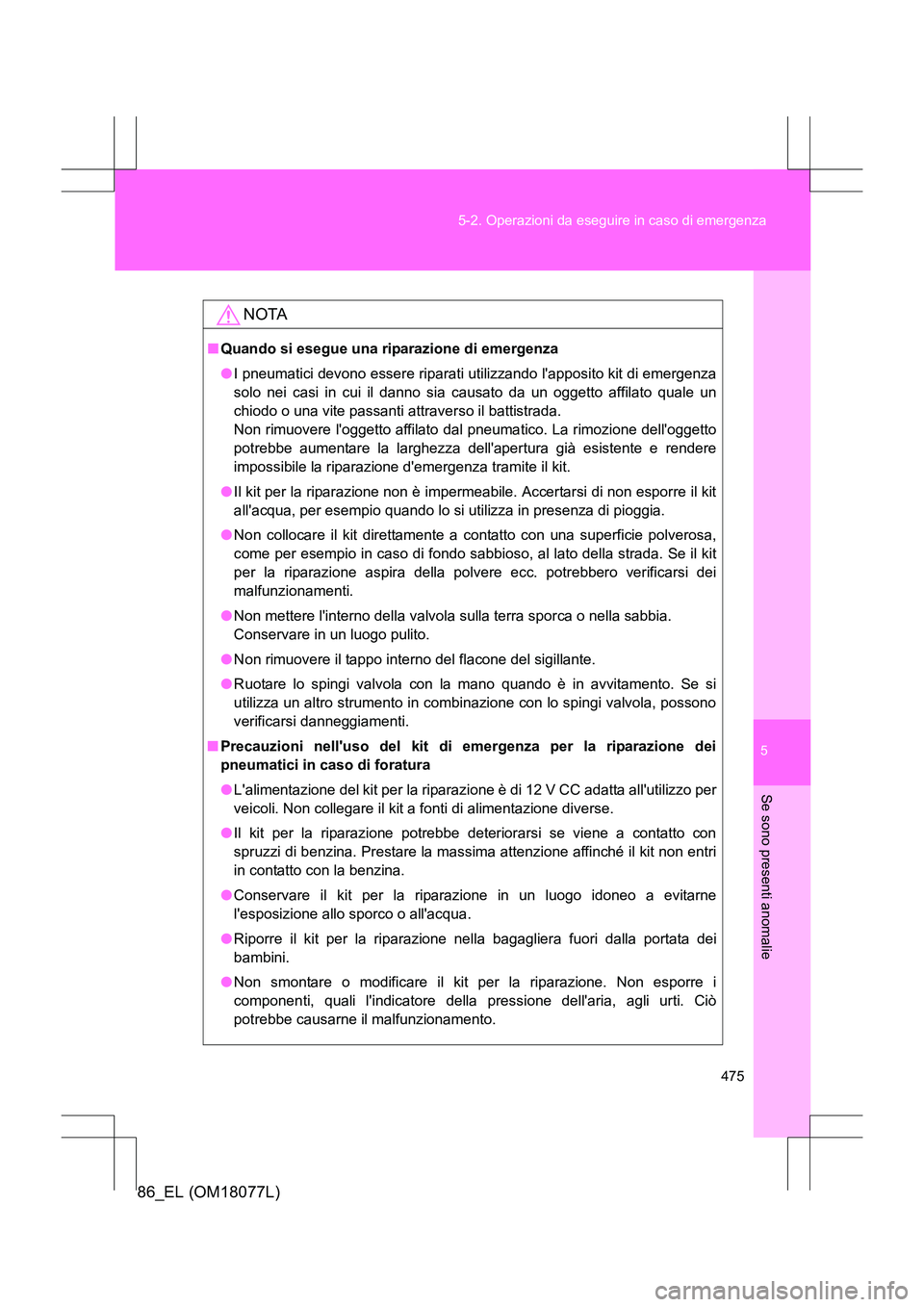 TOYOTA 86 2017 Manuale duso (in Italian) 5
475
5-2. Operazioni da eseguire in caso di emergenza
Se sono presenti anomalie
86_EL (OM18077L)
NOTA
■
Quando si esegue una riparazione di emergenza
●I pneumatici devono essere riparati utilizza TOYOTA 86 2017 Manuale duso (in Italian) 5
475
5-2. Operazioni da eseguire in caso di emergenza
Se sono presenti anomalie
86_EL (OM18077L)
NOTA
■
Quando si esegue una riparazione di emergenza
●I pneumatici devono essere riparati utilizza