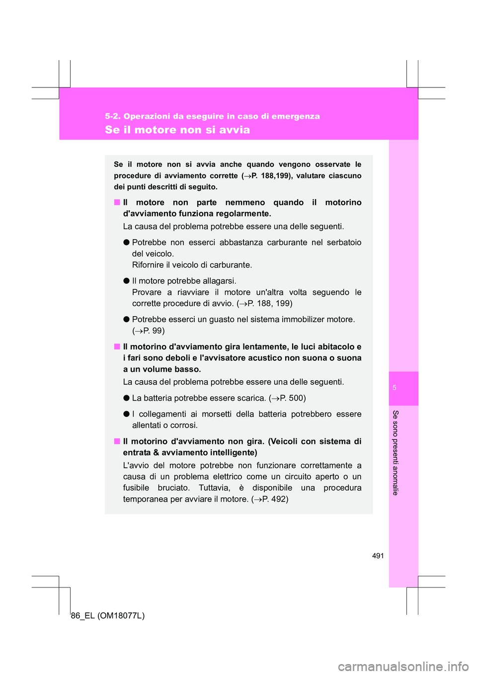 TOYOTA 86 2017 Manuale duso (in Italian) 5
491
5-2. Operazioni da eseguire in caso di emergenza
Se sono presenti anomalie
86_EL (OM18077L)
Se il motore non si avvia
Se il motore non si avvia anche quando vengono osservate le
procedure di avv TOYOTA 86 2017 Manuale duso (in Italian) 5
491
5-2. Operazioni da eseguire in caso di emergenza
Se sono presenti anomalie
86_EL (OM18077L)
Se il motore non si avvia
Se il motore non si avvia anche quando vengono osservate le
procedure di avv