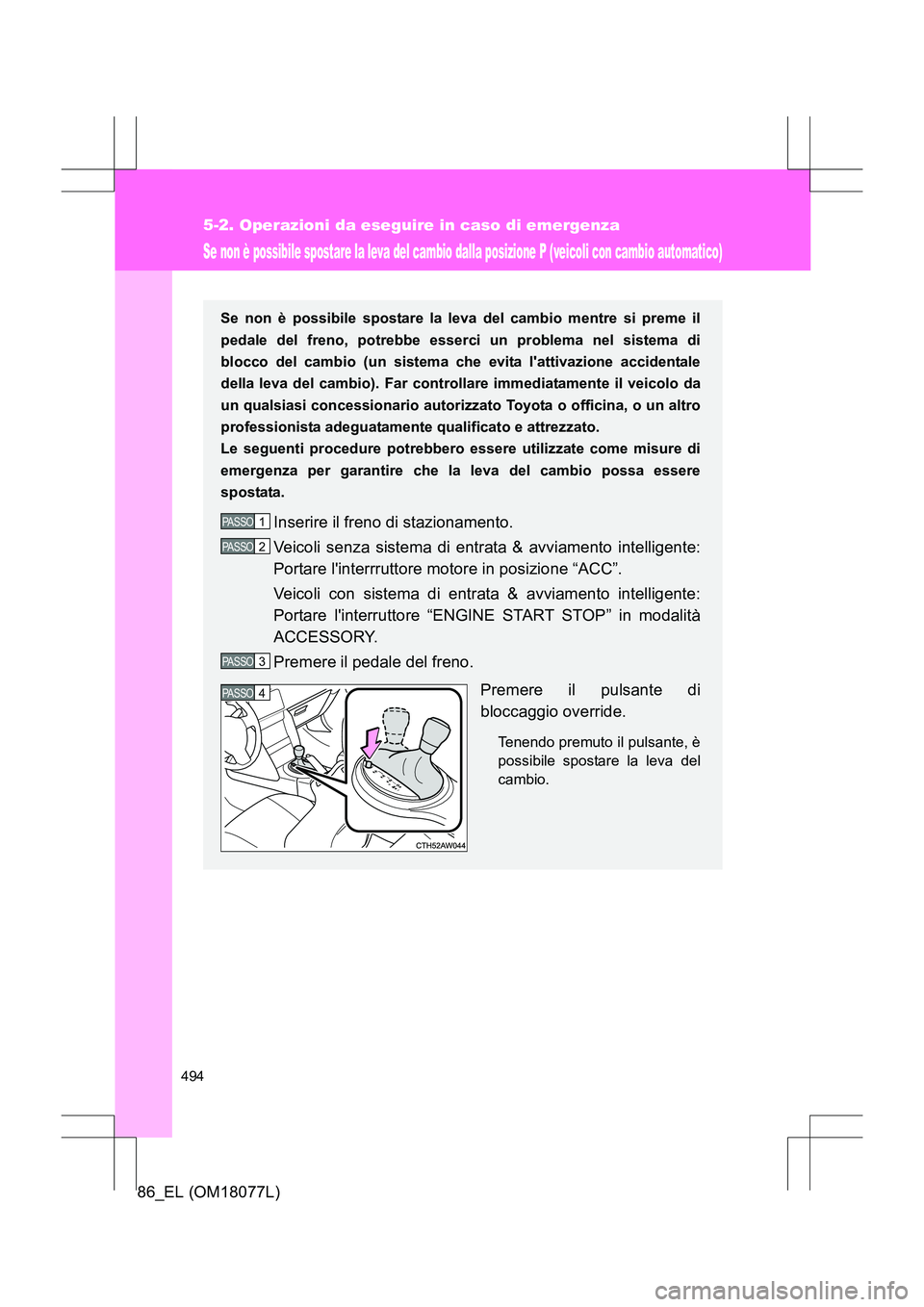 TOYOTA 86 2017 Manuale duso (in Italian) 494
5-2. Operazioni da eseguire in caso di emergenza
86_EL (OM18077L)
Se non è possibile spostare la leva del cambio dalla posizione P (veicoli con cambio automatico)
Se non è possibile spostare la TOYOTA 86 2017 Manuale duso (in Italian) 494
5-2. Operazioni da eseguire in caso di emergenza
86_EL (OM18077L)
Se non è possibile spostare la leva del cambio dalla posizione P (veicoli con cambio automatico)
Se non è possibile spostare la