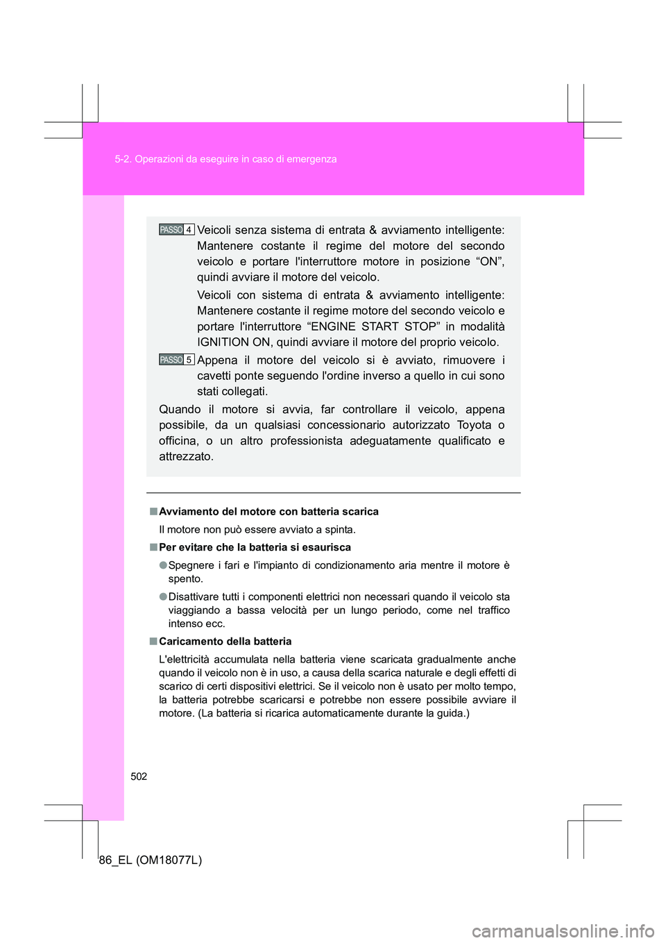 TOYOTA 86 2017 Manuale duso (in Italian) 502
5-2. Operazioni da eseguire in caso di emergenza
86_EL (OM18077L)
■
Avviamento del motore con batteria scarica
Il motore non può essere avviato a spinta.
■ Per evitare che la batteria si esau TOYOTA 86 2017 Manuale duso (in Italian) 502
5-2. Operazioni da eseguire in caso di emergenza
86_EL (OM18077L)
■
Avviamento del motore con batteria scarica
Il motore non può essere avviato a spinta.
■ Per evitare che la batteria si esau