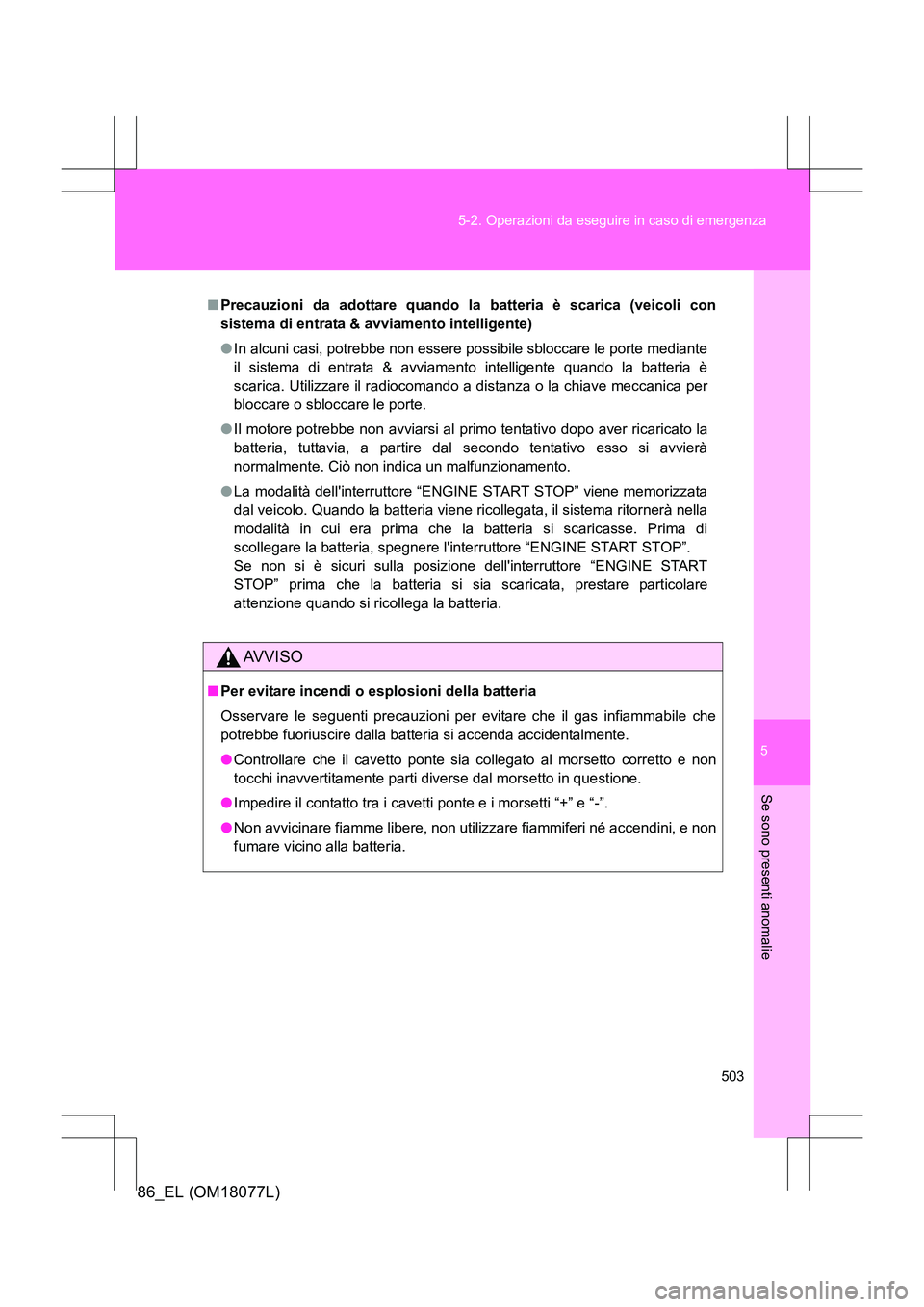 TOYOTA 86 2017 Manuale duso (in Italian) 5
503
5-2. Operazioni da eseguire in caso di emergenza
Se sono presenti anomalie
86_EL (OM18077L)
■
Precauzioni da adottare quando la batteria è scarica (veicoli con
sistema di entrata & avvi ament TOYOTA 86 2017 Manuale duso (in Italian) 5
503
5-2. Operazioni da eseguire in caso di emergenza
Se sono presenti anomalie
86_EL (OM18077L)
■
Precauzioni da adottare quando la batteria è scarica (veicoli con
sistema di entrata & avvi ament