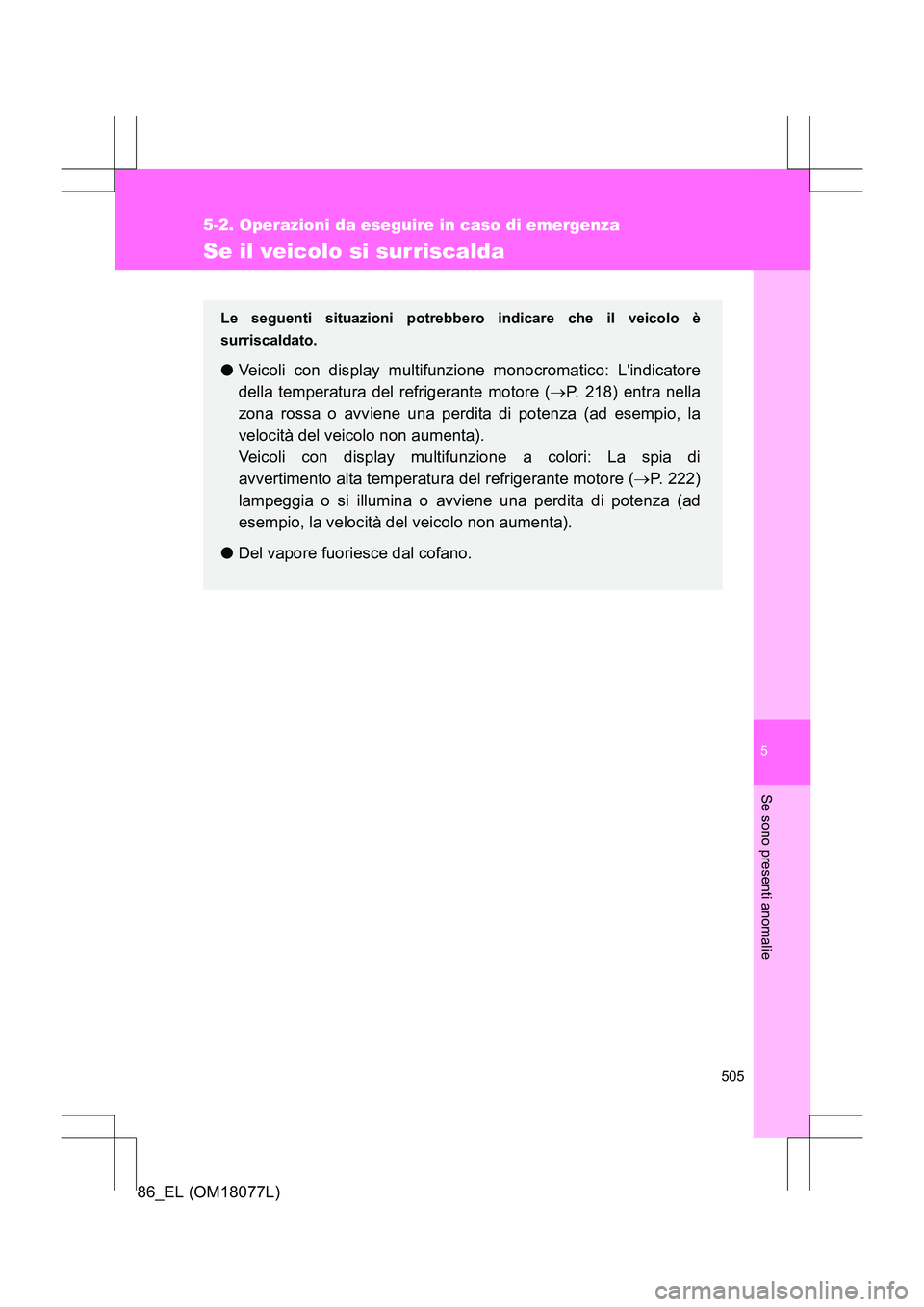 TOYOTA 86 2017 Manuale duso (in Italian) 5
505
5-2. Operazioni da eseguire in caso di emergenza
Se sono presenti anomalie
86_EL (OM18077L)
Se il veicolo si surriscalda
Le seguenti situazioni potrebbero indicare che il veicolo è
surriscaldat TOYOTA 86 2017 Manuale duso (in Italian) 5
505
5-2. Operazioni da eseguire in caso di emergenza
Se sono presenti anomalie
86_EL (OM18077L)
Se il veicolo si surriscalda
Le seguenti situazioni potrebbero indicare che il veicolo è
surriscaldat