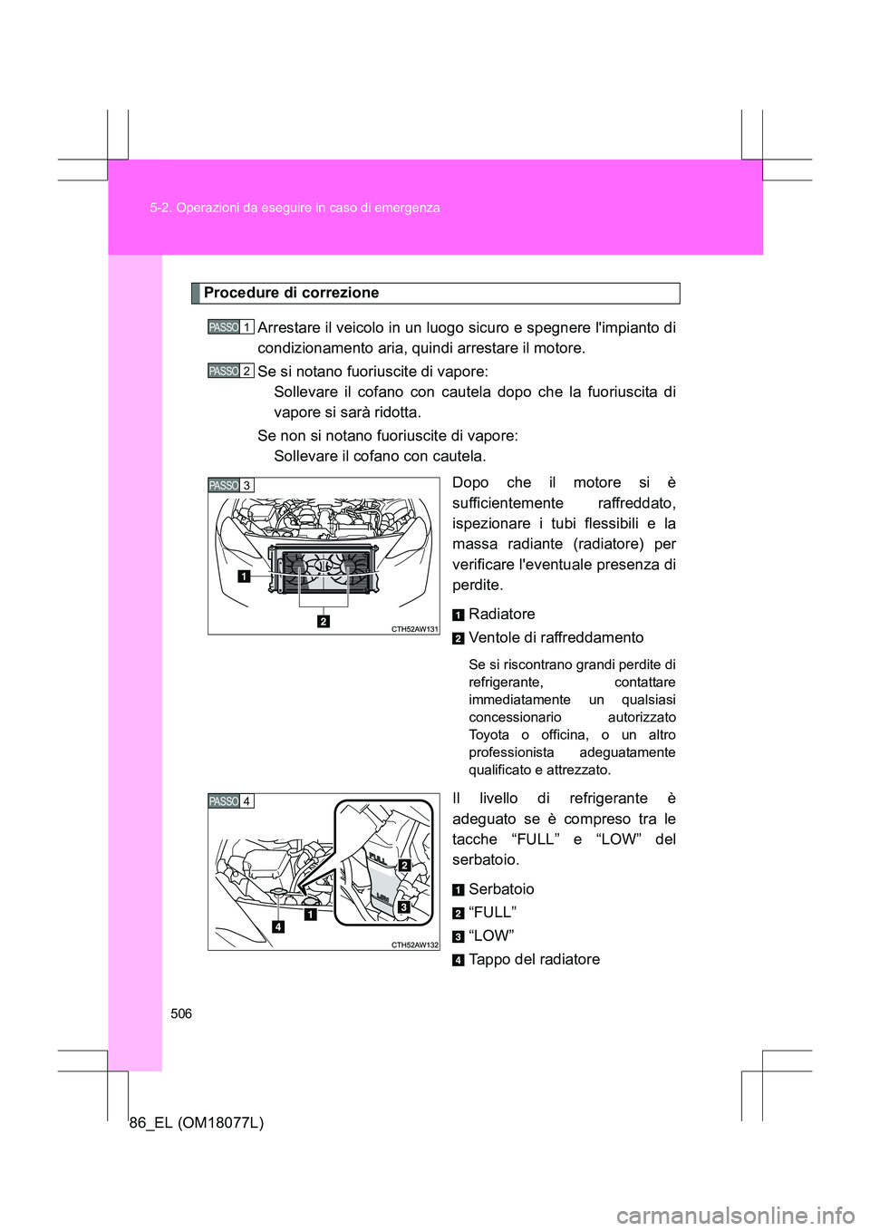TOYOTA 86 2017 Manuale duso (in Italian) 506
5-2. Operazioni da eseguire in caso di emergenza
86_EL (OM18077L)
Procedure di correzione
Arrestare il veicolo in un luogo sicuro e spegnere limpianto di
condizionamento aria, quindi arrestare il TOYOTA 86 2017 Manuale duso (in Italian) 506
5-2. Operazioni da eseguire in caso di emergenza
86_EL (OM18077L)
Procedure di correzione
Arrestare il veicolo in un luogo sicuro e spegnere limpianto di
condizionamento aria, quindi arrestare il