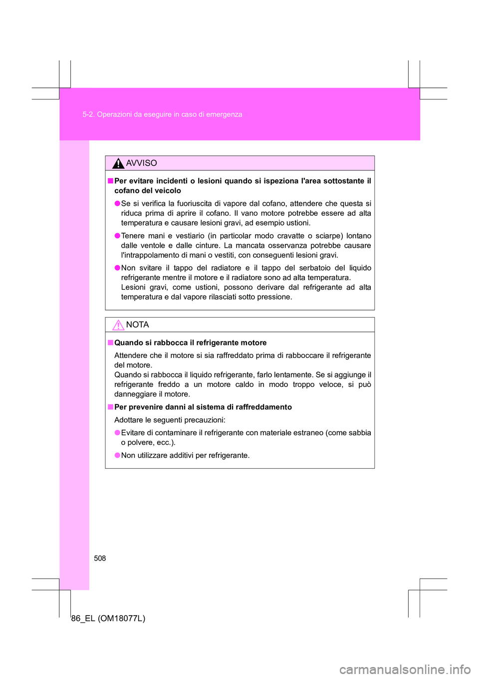 TOYOTA 86 2017 Manuale duso (in Italian) 508
5-2. Operazioni da eseguire in caso di emergenza
86_EL (OM18077L)
AVVISO
■
Per evitare incidenti o lesioni quando si ispeziona larea sottostante il
cofano del veicolo
●Se si verifica la fuori TOYOTA 86 2017 Manuale duso (in Italian) 508
5-2. Operazioni da eseguire in caso di emergenza
86_EL (OM18077L)
AVVISO
■
Per evitare incidenti o lesioni quando si ispeziona larea sottostante il
cofano del veicolo
●Se si verifica la fuori