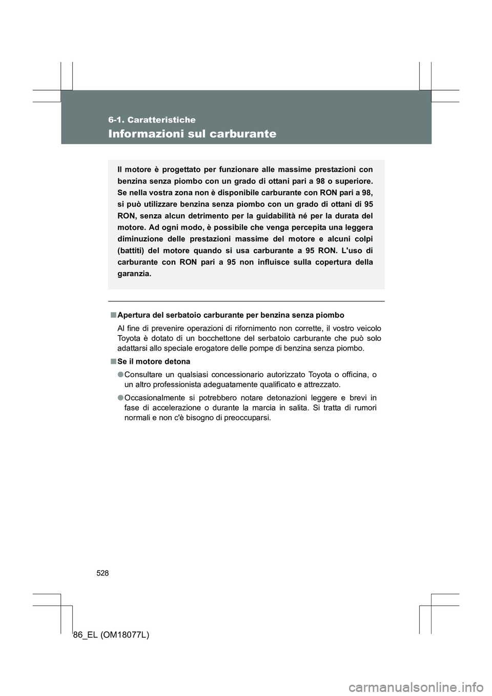 TOYOTA 86 2017 Manuale duso (in Italian) 528
6-1. Caratteristiche
86_EL (OM18077L)
Informazioni sul carburante
■Apertura del serbatoio carburante per benzina senza piombo
Al fine di prevenire operazi oni di rifornimento non corrette, il vo TOYOTA 86 2017 Manuale duso (in Italian) 528
6-1. Caratteristiche
86_EL (OM18077L)
Informazioni sul carburante
■Apertura del serbatoio carburante per benzina senza piombo
Al fine di prevenire operazi oni di rifornimento non corrette, il vo
