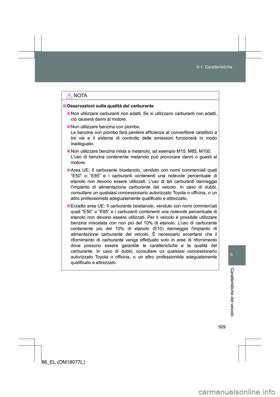 TOYOTA 86 2017 Manuale duso (in Italian) 529
6-1. Caratteristiche
6
Caratteristiche del veicolo
86_EL (OM18077L)
NOTA
■
Osservazioni sulla qualità del carburante
●Non utilizzare carburanti non adatti. Se si utilizzano carburanti non ada TOYOTA 86 2017 Manuale duso (in Italian) 529
6-1. Caratteristiche
6
Caratteristiche del veicolo
86_EL (OM18077L)
NOTA
■
Osservazioni sulla qualità del carburante
●Non utilizzare carburanti non adatti. Se si utilizzano carburanti non ada