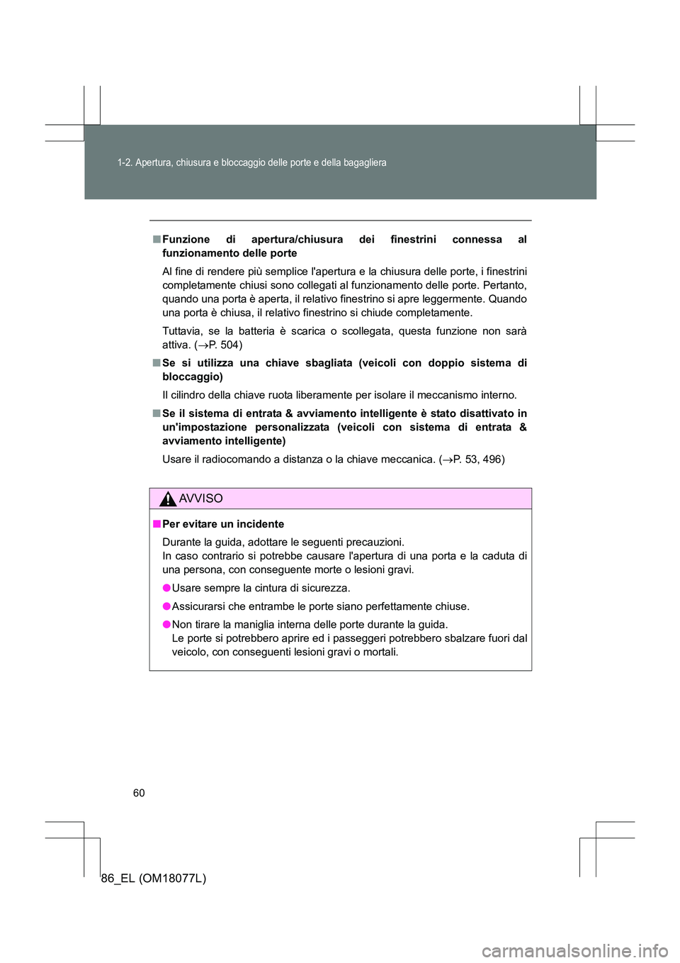 TOYOTA 86 2017  Manuale duso (in Italian) 60
1-2. Apertura, chiusura e bloccaggio delle porte e della bagagliera
86_EL (OM18077L)
■Funzione di apertura/chiusura dei finestrini connessa al
funzionamento delle porte
Al fine di rendere più se