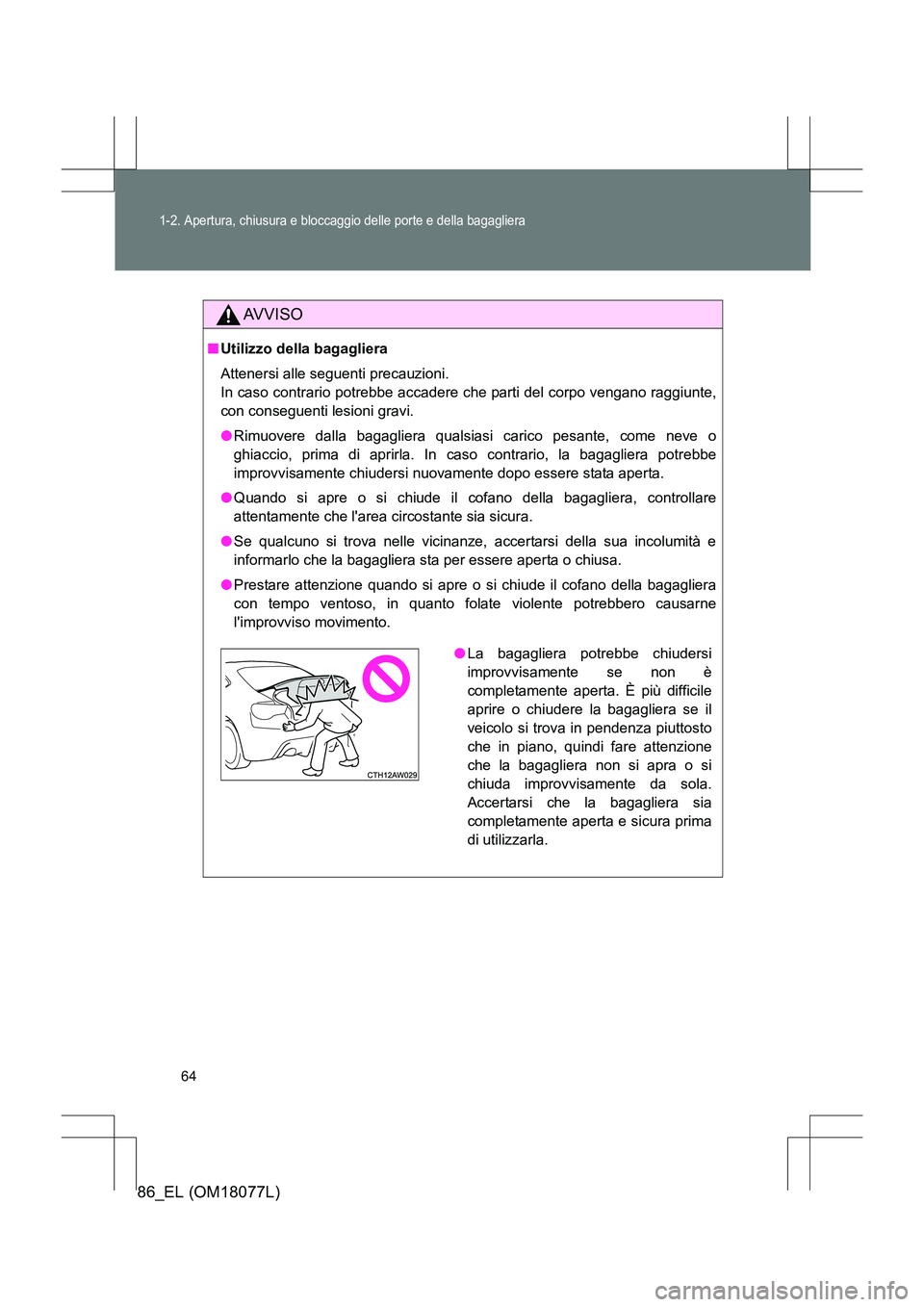 TOYOTA 86 2017 Manuale duso (in Italian) 64
1-2. Apertura, chiusura e bloccaggio delle porte e della bagagliera
86_EL (OM18077L)
AVVISO
■Utilizzo della bagagliera
Attenersi alle seguenti precauzioni.
In caso contrario potrebbe accadere ch TOYOTA 86 2017 Manuale duso (in Italian) 64
1-2. Apertura, chiusura e bloccaggio delle porte e della bagagliera
86_EL (OM18077L)
AVVISO
■Utilizzo della bagagliera
Attenersi alle seguenti precauzioni.
In caso contrario potrebbe accadere ch
