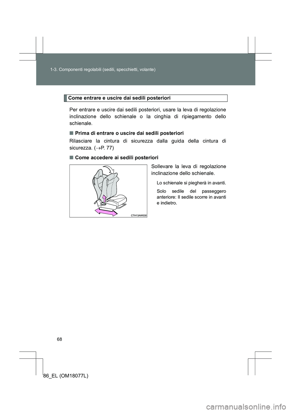 TOYOTA 86 2017 Manuale duso (in Italian) 68
1-3. Componenti regolabili (sedili, specchietti, volante)
86_EL (OM18077L)
Come entrare e uscire dai sedili posteriori
Per entrare e uscire dai sedili posteriori, usare la leva di regolazione
incli TOYOTA 86 2017 Manuale duso (in Italian) 68
1-3. Componenti regolabili (sedili, specchietti, volante)
86_EL (OM18077L)
Come entrare e uscire dai sedili posteriori
Per entrare e uscire dai sedili posteriori, usare la leva di regolazione
incli
