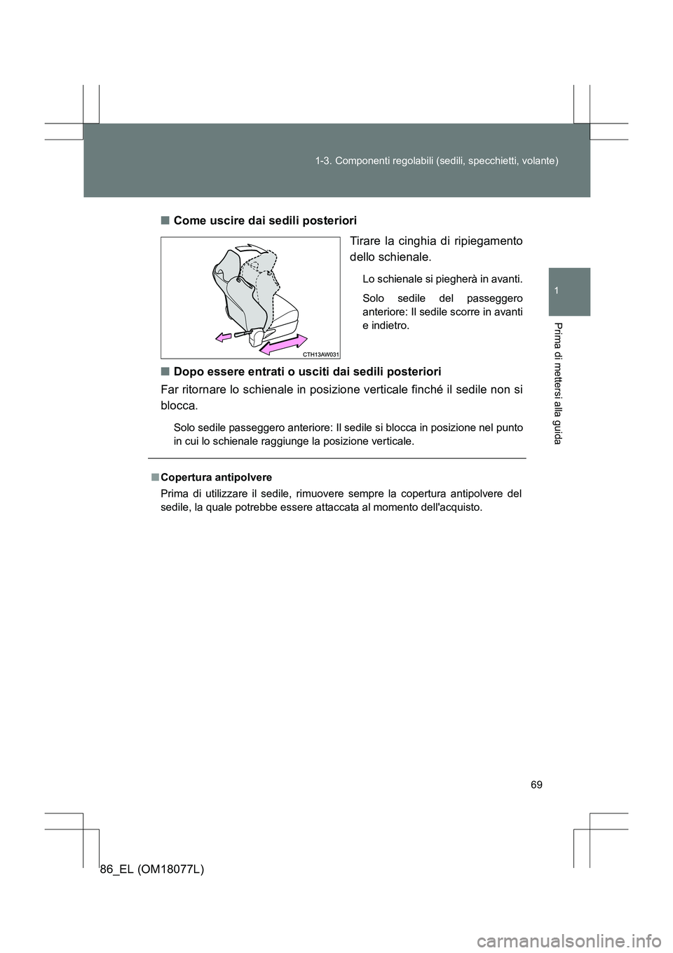 TOYOTA 86 2017 Manuale duso (in Italian) 69
1-3. Componenti regolabili (sedili, specchietti, volante)
1
Prima di mettersi alla guida
86_EL (OM18077L)
■
Come uscire dai sedili posteriori
Tirare la cinghia di ripiegamento
dello schienale.
Lo TOYOTA 86 2017 Manuale duso (in Italian) 69
1-3. Componenti regolabili (sedili, specchietti, volante)
1
Prima di mettersi alla guida
86_EL (OM18077L)
■
Come uscire dai sedili posteriori
Tirare la cinghia di ripiegamento
dello schienale.
Lo