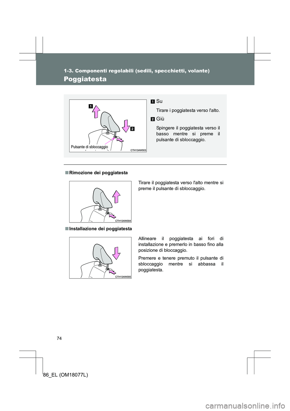 TOYOTA 86 2017 Manuale duso (in Italian) 74
1-3. Componenti regolabili (sedili, specchietti, volante)
86_EL (OM18077L)
Poggiatesta
■Rimozione dei poggiatesta
■ Installazione dei poggiatesta
Su
Tirare i poggiatesta verso lalto.
Giù
Spin TOYOTA 86 2017 Manuale duso (in Italian) 74
1-3. Componenti regolabili (sedili, specchietti, volante)
86_EL (OM18077L)
Poggiatesta
■Rimozione dei poggiatesta
■ Installazione dei poggiatesta
Su
Tirare i poggiatesta verso lalto.
Giù
Spin