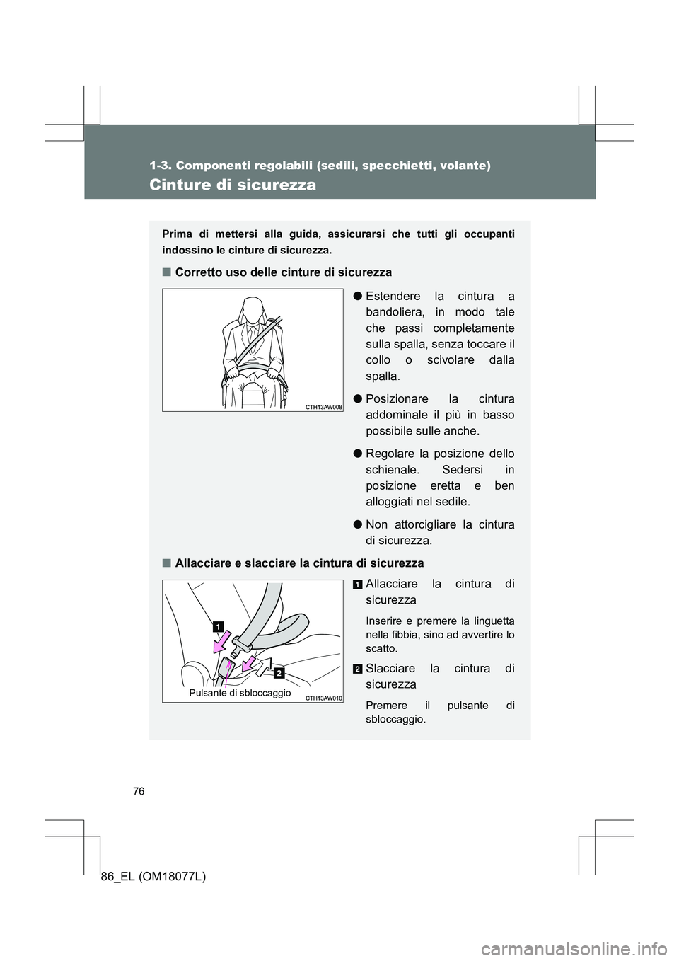 TOYOTA 86 2017 Manuale duso (in Italian) 76
1-3. Componenti regolabili (sedili, specchietti, volante)
86_EL (OM18077L)
Cinture di sicurezza
Prima di mettersi alla guida, assicurarsi che tutti gli occupanti
indossino le cinture di sicurezza.
TOYOTA 86 2017 Manuale duso (in Italian) 76
1-3. Componenti regolabili (sedili, specchietti, volante)
86_EL (OM18077L)
Cinture di sicurezza
Prima di mettersi alla guida, assicurarsi che tutti gli occupanti
indossino le cinture di sicurezza.