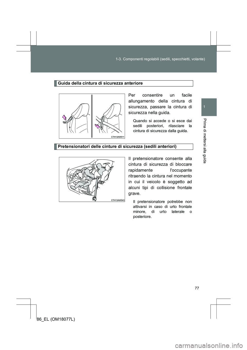TOYOTA 86 2017 Manuale duso (in Italian) 77
1-3. Componenti regolabili (sedili, specchietti, volante)
1
Prima di mettersi alla guida
86_EL (OM18077L)
Guida della cintura di sicurezza anteriore
Per consentire un facile
allungamento della cint TOYOTA 86 2017 Manuale duso (in Italian) 77
1-3. Componenti regolabili (sedili, specchietti, volante)
1
Prima di mettersi alla guida
86_EL (OM18077L)
Guida della cintura di sicurezza anteriore
Per consentire un facile
allungamento della cint