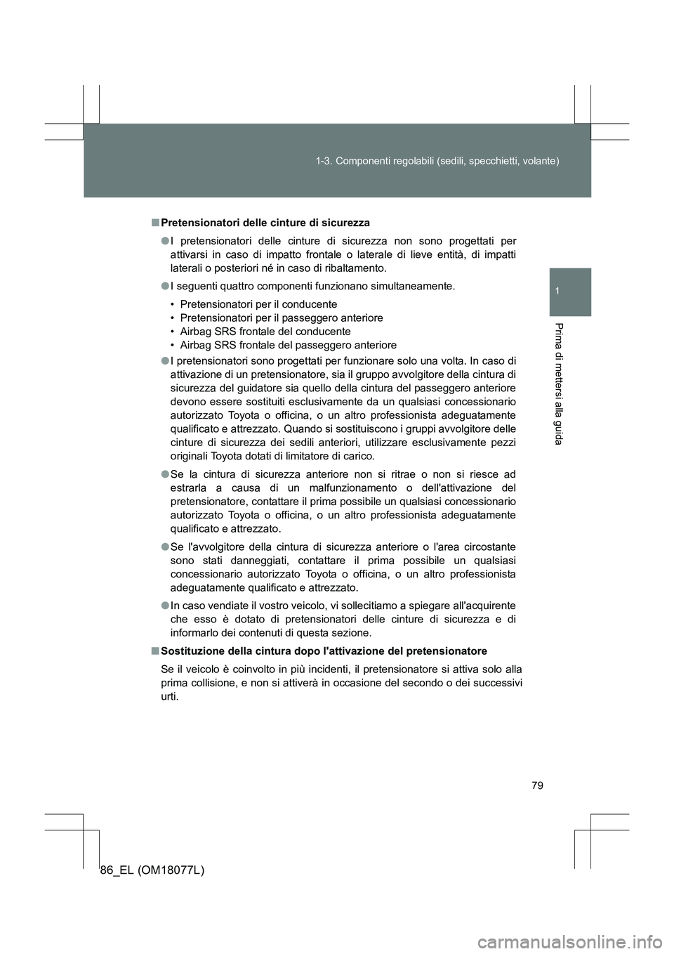 TOYOTA 86 2017 Manuale duso (in Italian) 79
1-3. Componenti regolabili (sedili, specchietti, volante)
1
Prima di mettersi alla guida
86_EL (OM18077L)
■
Pretensionatori delle cinture di sicurezza
●I pretensionatori delle cinture di sicure TOYOTA 86 2017 Manuale duso (in Italian) 79
1-3. Componenti regolabili (sedili, specchietti, volante)
1
Prima di mettersi alla guida
86_EL (OM18077L)
■
Pretensionatori delle cinture di sicurezza
●I pretensionatori delle cinture di sicure