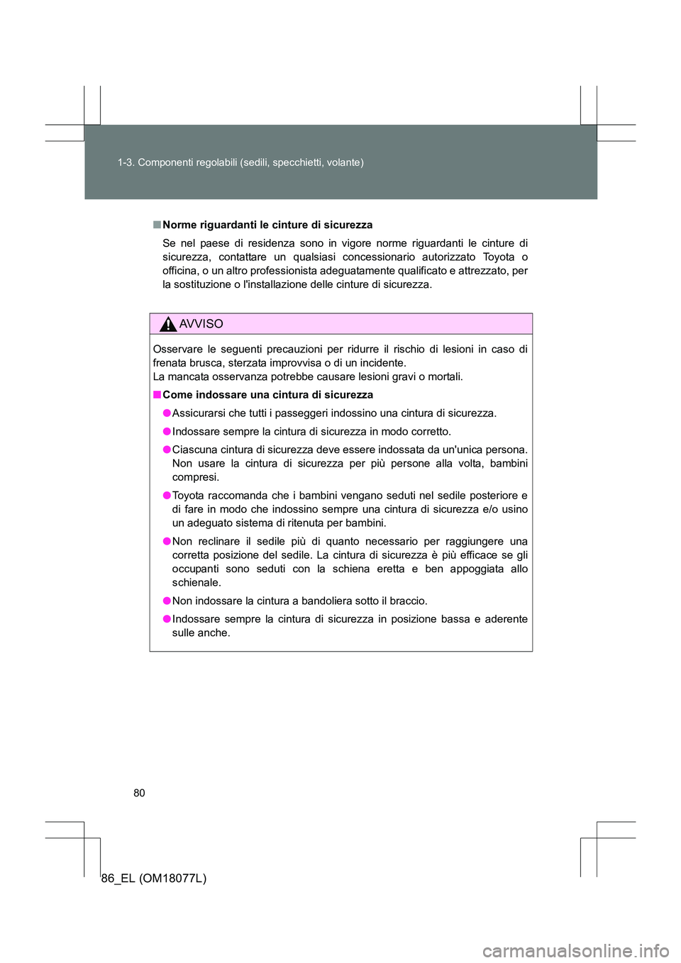 TOYOTA 86 2017 Manuale duso (in Italian) 80
1-3. Componenti regolabili (sedili, specchietti, volante)
86_EL (OM18077L)
■
Norme riguardanti le cinture di sicurezza
Se nel paese di residenza sono in vigore norme riguardanti le cinture di
sic TOYOTA 86 2017 Manuale duso (in Italian) 80
1-3. Componenti regolabili (sedili, specchietti, volante)
86_EL (OM18077L)
■
Norme riguardanti le cinture di sicurezza
Se nel paese di residenza sono in vigore norme riguardanti le cinture di
sic