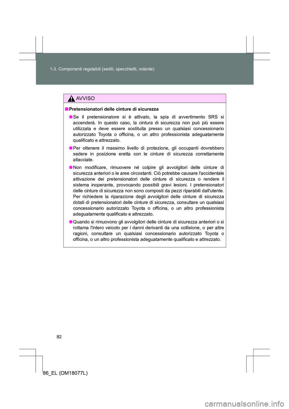 TOYOTA 86 2017 Manuale duso (in Italian) 82
1-3. Componenti regolabili (sedili, specchietti, volante)
86_EL (OM18077L)
AVVISO
■
Pretensionatori delle cinture di sicurezza
●Se il pretensionatore si è attivato, la spia di avvertimento SRS TOYOTA 86 2017 Manuale duso (in Italian) 82
1-3. Componenti regolabili (sedili, specchietti, volante)
86_EL (OM18077L)
AVVISO
■
Pretensionatori delle cinture di sicurezza
●Se il pretensionatore si è attivato, la spia di avvertimento SRS