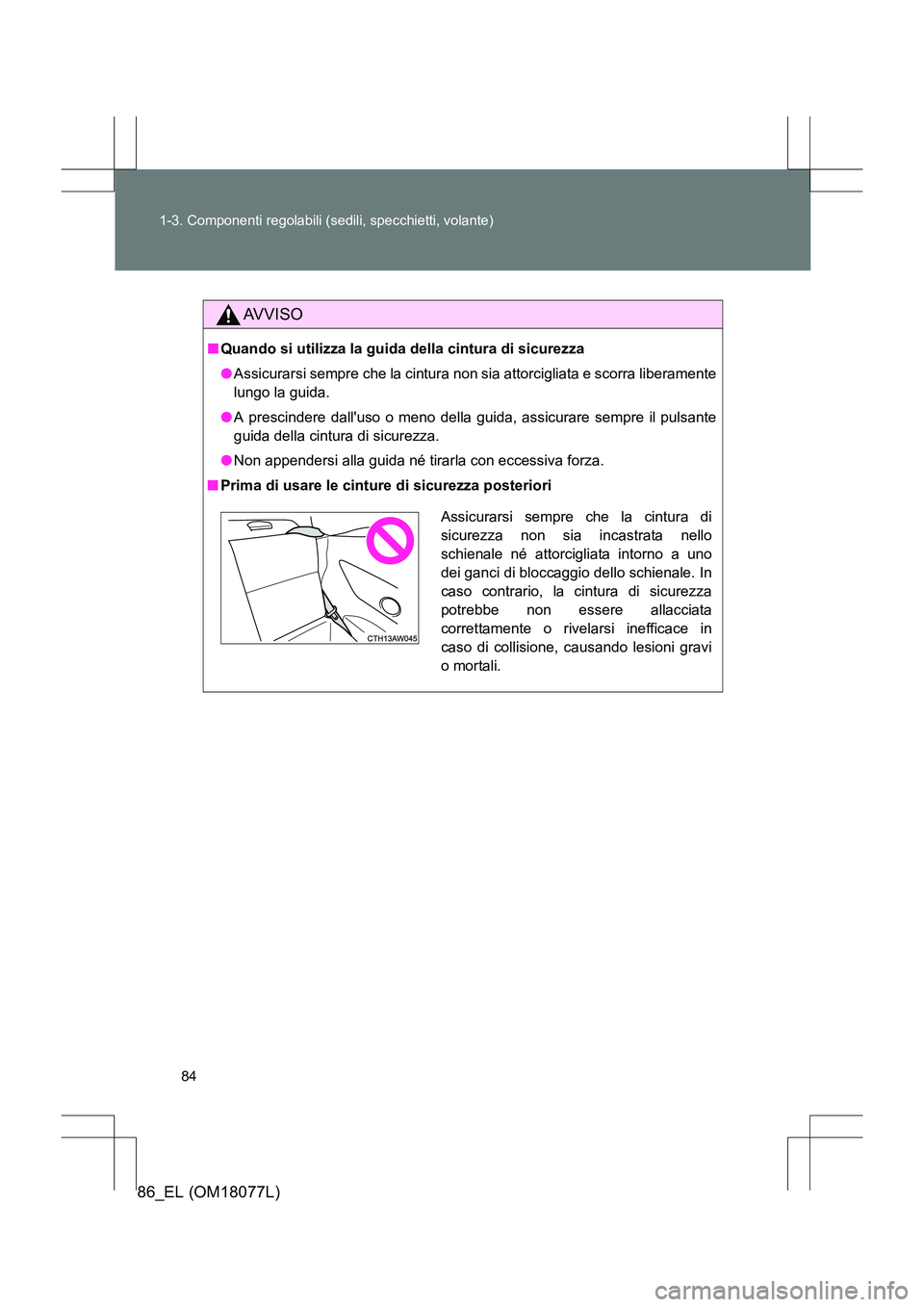 TOYOTA 86 2017 Manuale duso (in Italian) 84
1-3. Componenti regolabili (sedili, specchietti, volante)
86_EL (OM18077L)
AVVISO
■
Quando si utilizza la guida della cintura di sicurezza
●Assicurarsi sempre che la cintura non sia attorciglia TOYOTA 86 2017 Manuale duso (in Italian) 84
1-3. Componenti regolabili (sedili, specchietti, volante)
86_EL (OM18077L)
AVVISO
■
Quando si utilizza la guida della cintura di sicurezza
●Assicurarsi sempre che la cintura non sia attorciglia