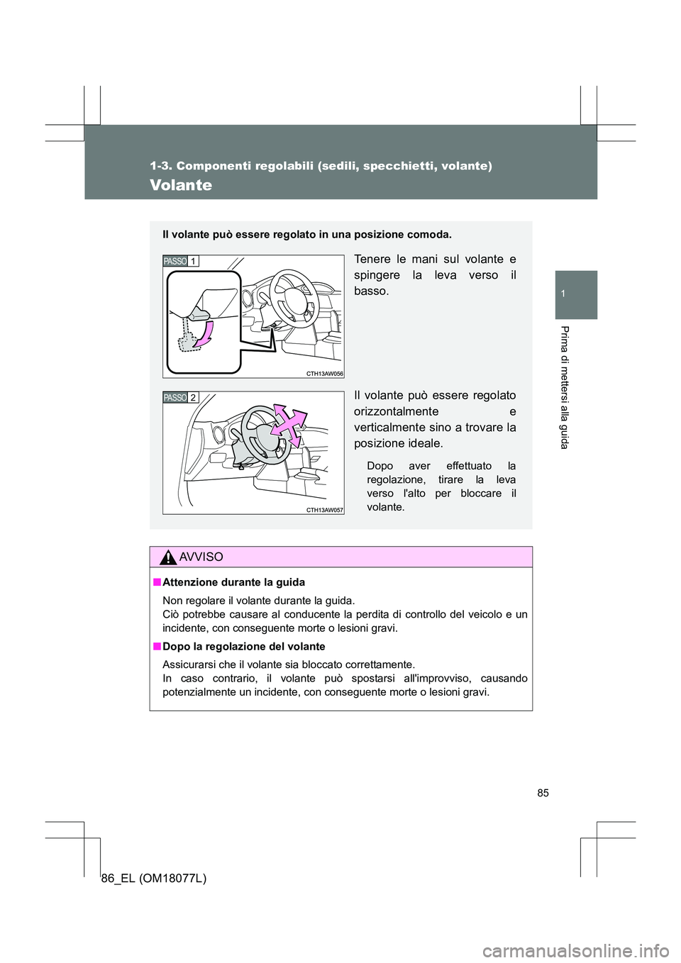 TOYOTA 86 2017 Manuale duso (in Italian) 85
1
1-3. Componenti regolabili (sedili, specchietti, volante)
Prima di mettersi alla guida
86_EL (OM18077L)
Volante
AVVISO
■Attenzione durante la guida
Non regolare il volante durante la guida.
Ci TOYOTA 86 2017 Manuale duso (in Italian) 85
1
1-3. Componenti regolabili (sedili, specchietti, volante)
Prima di mettersi alla guida
86_EL (OM18077L)
Volante
AVVISO
■Attenzione durante la guida
Non regolare il volante durante la guida.
Ci