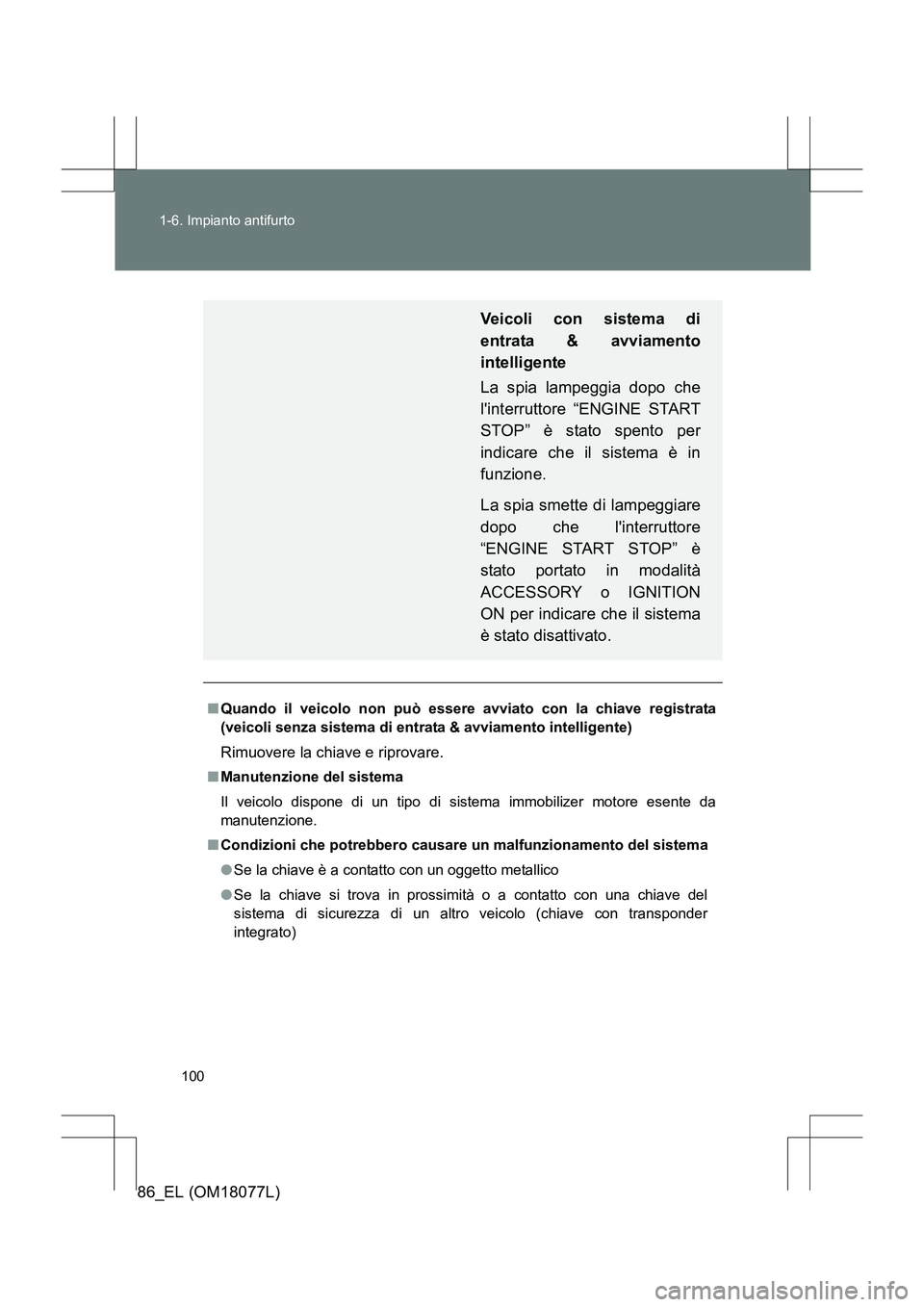 TOYOTA 86 2017  Manuale duso (in Italian) 100
1-6. Impianto antifurto
86_EL (OM18077L)
■
Quando il veicolo non può essere avviato con la chiave registrata
(veicoli senza sistema di entr ata & avviamento intelligente)
Rimuovere la chiave e 