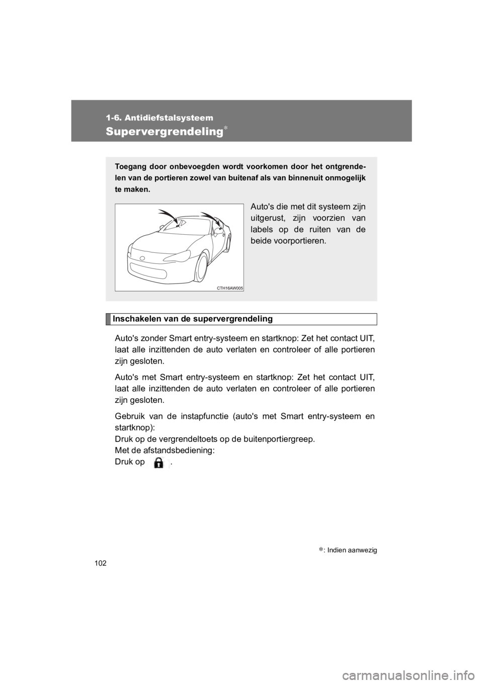 TOYOTA 86 2017 Instructieboekje (in Dutch) 102
1-6. Antidiefstalsysteem
86_EE (OM18071E)
Super vergrendeling∗
Inschakelen van de supervergrendelingAuto's zonder Smart entry-systeem en startknop: Zet het contact UIT,
laat alle inzitten TOYOTA 86 2017 Instructieboekje (in Dutch) 102
1-6. Antidiefstalsysteem
86_EE (OM18071E)
Super vergrendeling∗
Inschakelen van de supervergrendelingAuto's zonder Smart entry-systeem en startknop: Zet het contact UIT,
laat alle inzitten