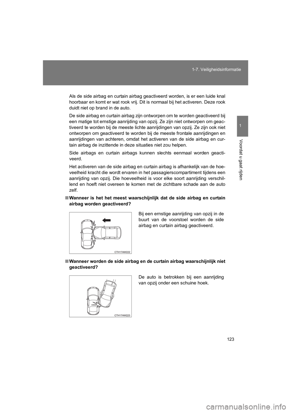TOYOTA 86 2017 Instructieboekje (in Dutch) 123
1-7. Veiligheidsinformatie
1
Voordat u gaat rijden
86_EE (OM18071E)
Als de side airbag en curtain airbag geactiveerd worden, is er een luide knal
hoorbaar en komt er wat rook vrij. Dit is normaal TOYOTA 86 2017 Instructieboekje (in Dutch) 123
1-7. Veiligheidsinformatie
1
Voordat u gaat rijden
86_EE (OM18071E)
Als de side airbag en curtain airbag geactiveerd worden, is er een luide knal
hoorbaar en komt er wat rook vrij. Dit is normaal