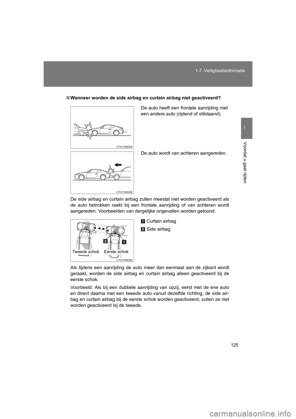 TOYOTA 86 2017 Instructieboekje (in Dutch) 125
1-7. Veiligheidsinformatie
1
Voordat u gaat rijden
86_EE (OM18071E)
■
Wanneer worden de side airbag en curtain airbag niet geactiveerd?
De side airbag en curtain airbag zullen meestal niet word TOYOTA 86 2017 Instructieboekje (in Dutch) 125
1-7. Veiligheidsinformatie
1
Voordat u gaat rijden
86_EE (OM18071E)
■
Wanneer worden de side airbag en curtain airbag niet geactiveerd?
De side airbag en curtain airbag zullen meestal niet word