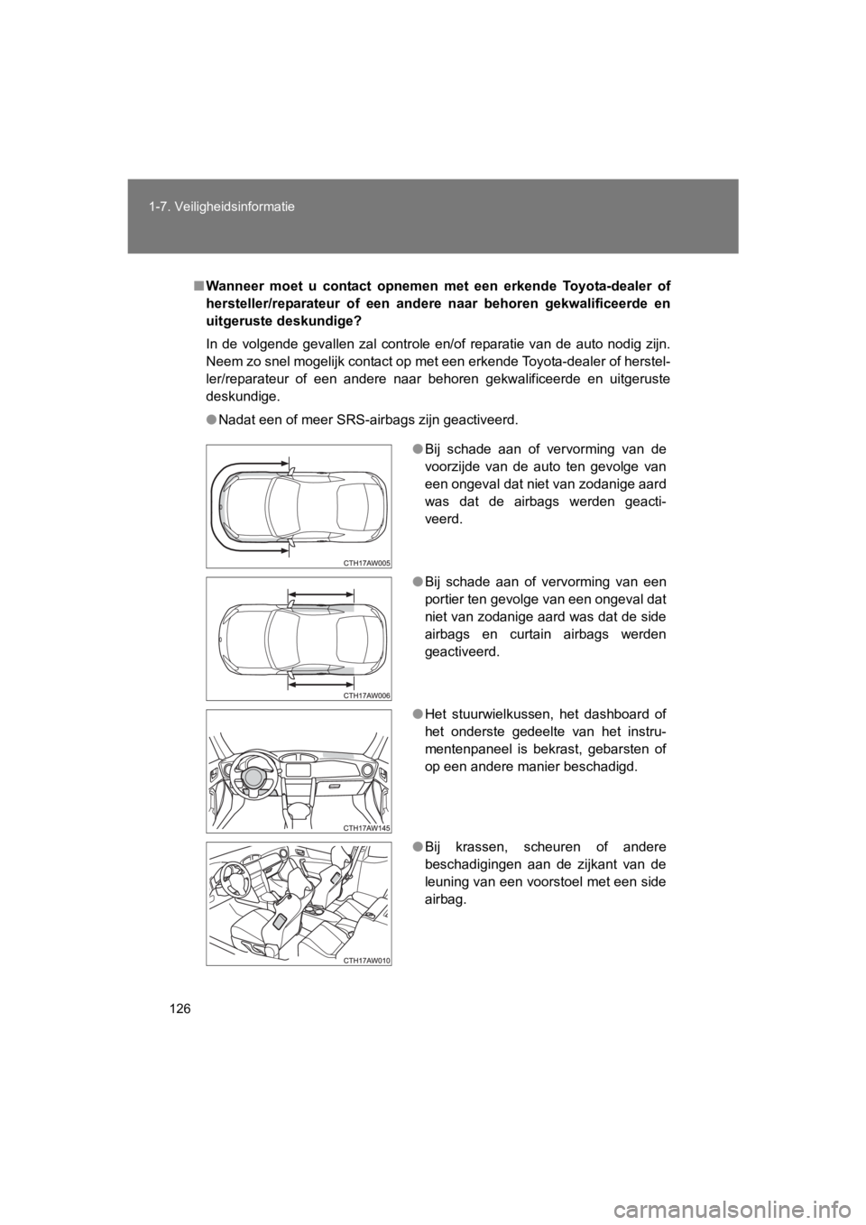 TOYOTA 86 2017 Instructieboekje (in Dutch) 126
1-7. Veiligheidsinformatie
86_EE (OM18071E)
■
Wanneer moet u contact opnemen met een erkende Toyota-dealer of
hersteller/reparateur of een andere naar behoren gekwalificeerde en
TOYOTA 86 2017 Instructieboekje (in Dutch) 126
1-7. Veiligheidsinformatie
86_EE (OM18071E)
■
Wanneer moet u contact opnemen met een erkende Toyota-dealer of
hersteller/reparateur of een andere naar behoren gekwalificeerde en